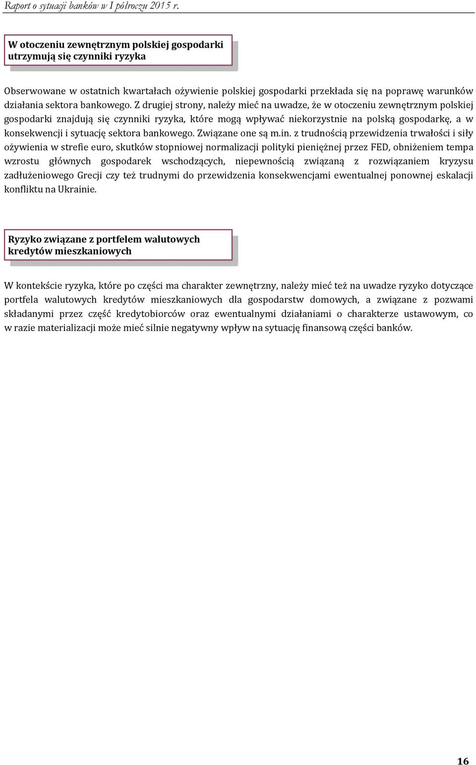 Z drugiej strony, należy mieć na uwadze, że w otoczeniu zewnętrznym polskiej gospodarki znajdują się czynniki ryzyka, które mogą wpływać niekorzystnie na polską gospodarkę, a w konsekwencji i