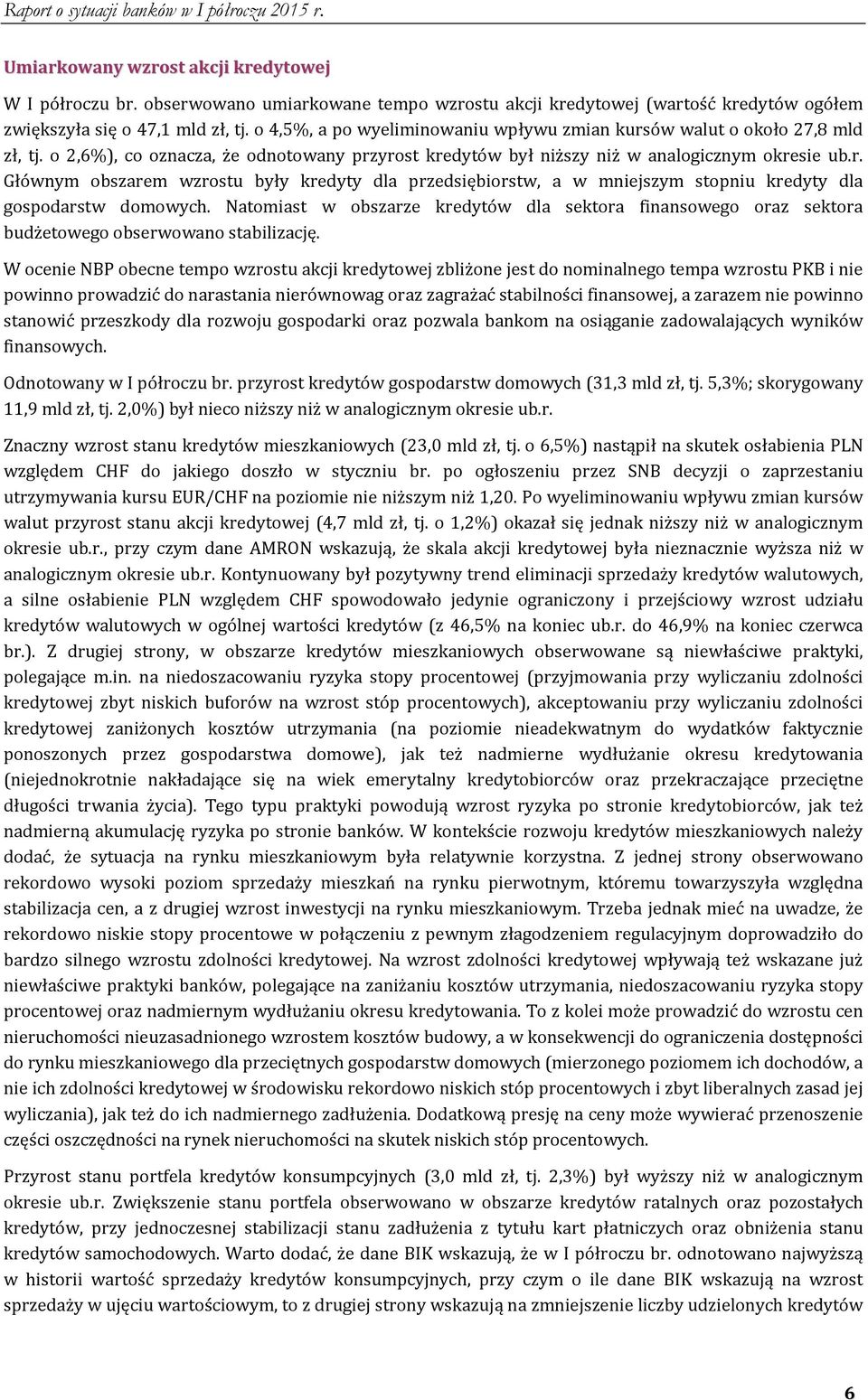 Natomiast w obszarze kredytów dla sektora finansowego oraz sektora budżetowego obserwowano stabilizację.