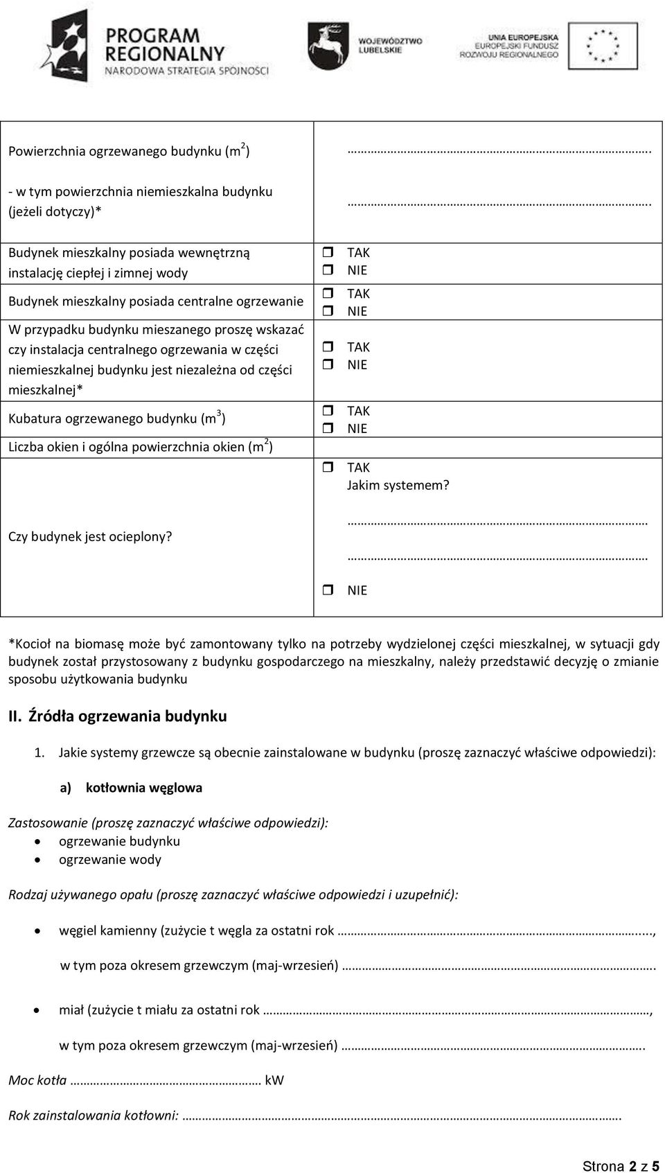 ogrzewania w części niemieszkalnej budynku jest niezależna od części mieszkalnej* Kubatura ogrzewanego budynku (m 3 ) Liczba okien i ogólna powierzchnia okien (m 2 ) Czy budynek jest ocieplony?