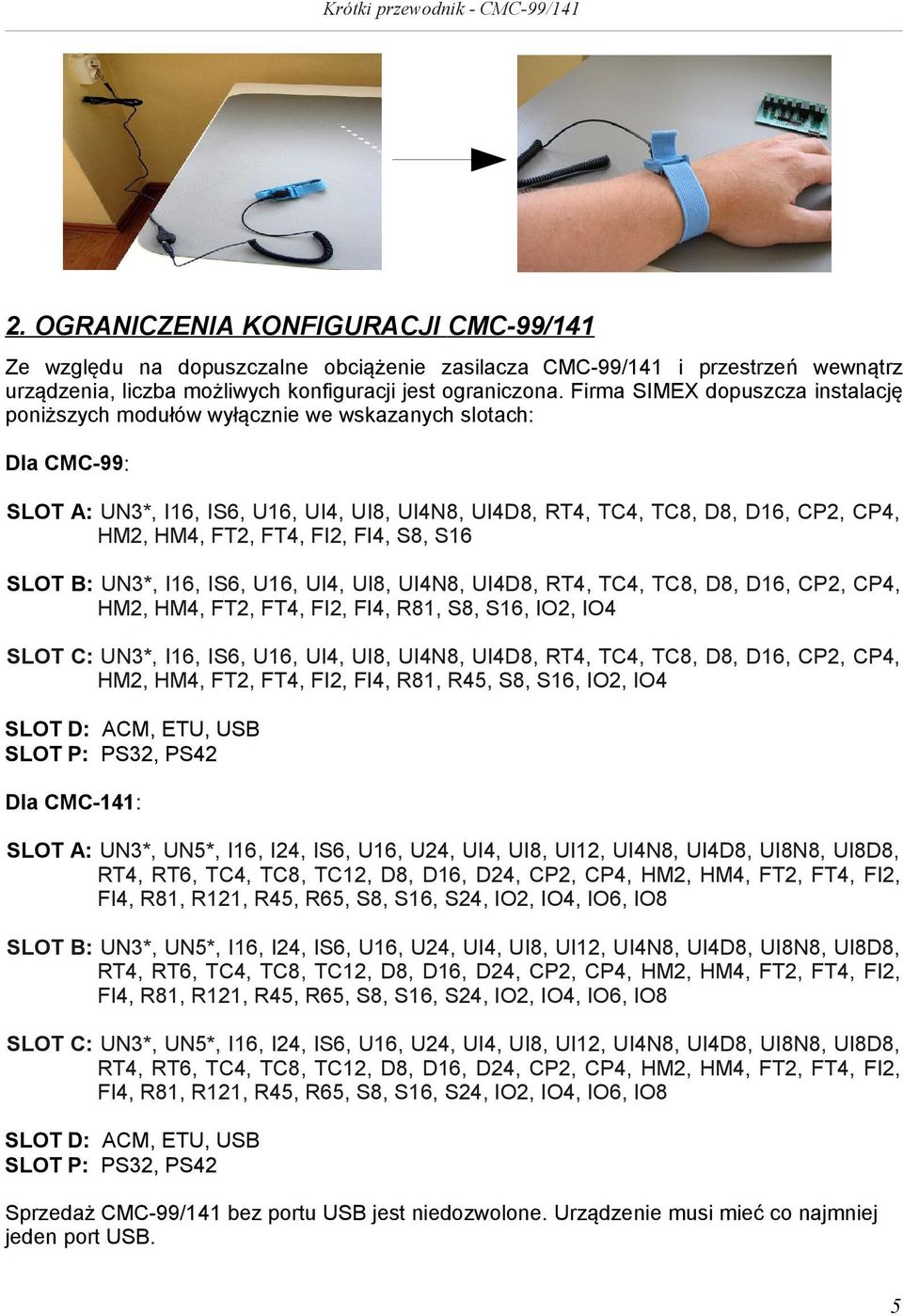 FT4, FI2, FI4, S8, S16 SLOT B: UN3*, I16, IS6, U16, UI4, UI8, UI4N8, UI4D8, RT4, TC4, TC8, D8, D16, CP2, CP4, HM2, HM4, FT2, FT4, FI2, FI4, R81, S8, S16, IO2, IO4 SLOT C: UN3*, I16, IS6, U16, UI4,