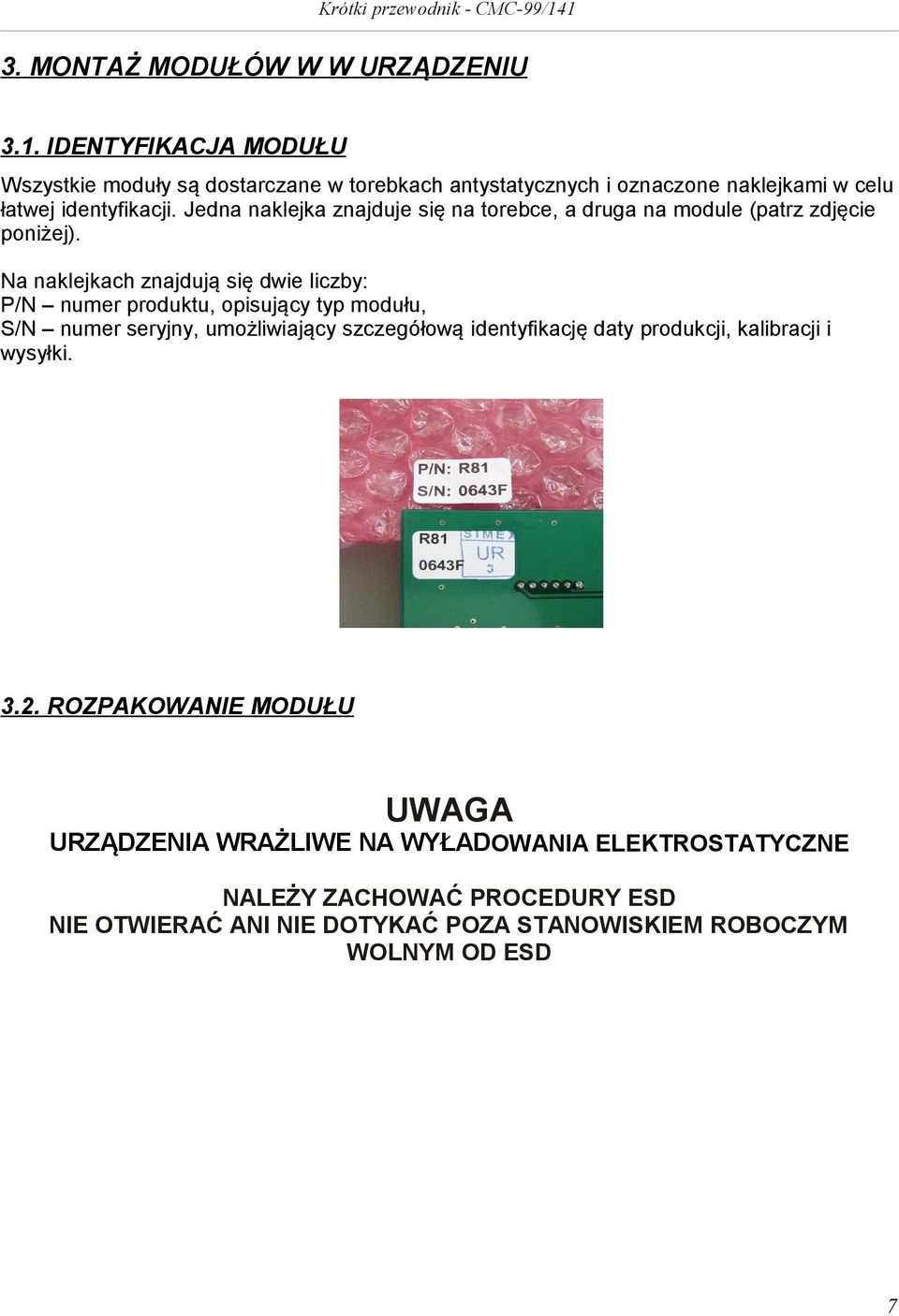 Jedna naklejka znajduje się na torebce, a druga na module (patrz zdjęcie poniżej).