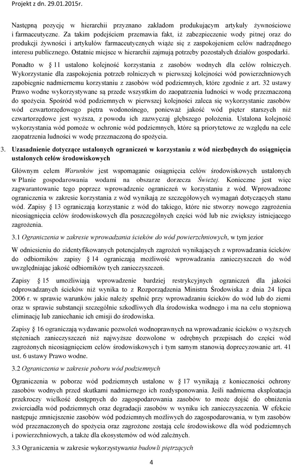 Ostatnie miejsce w hierarchii zajmują potrzeby pozostałych działów gospodarki. Ponadto w 11 ustalono kolejność korzystania z zasobów wodnych dla celów rolniczych.