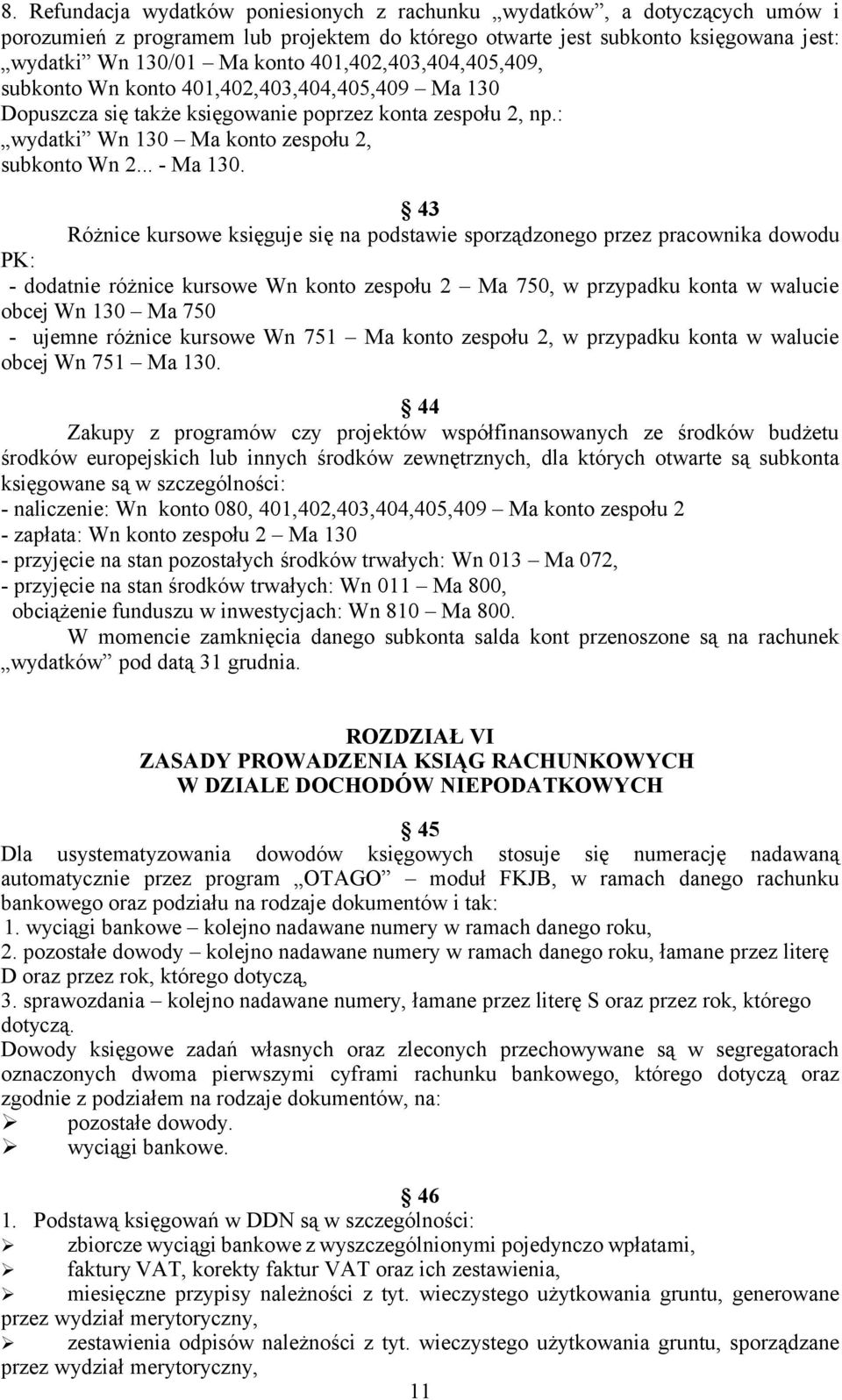 43 Różnice kursowe księguje się na podstawie sporządzonego przez pracownika dowodu PK: - dodatnie różnice kursowe Wn konto zespołu 2 Ma 750, w przypadku konta w walucie obcej Wn 130 Ma 750 - ujemne