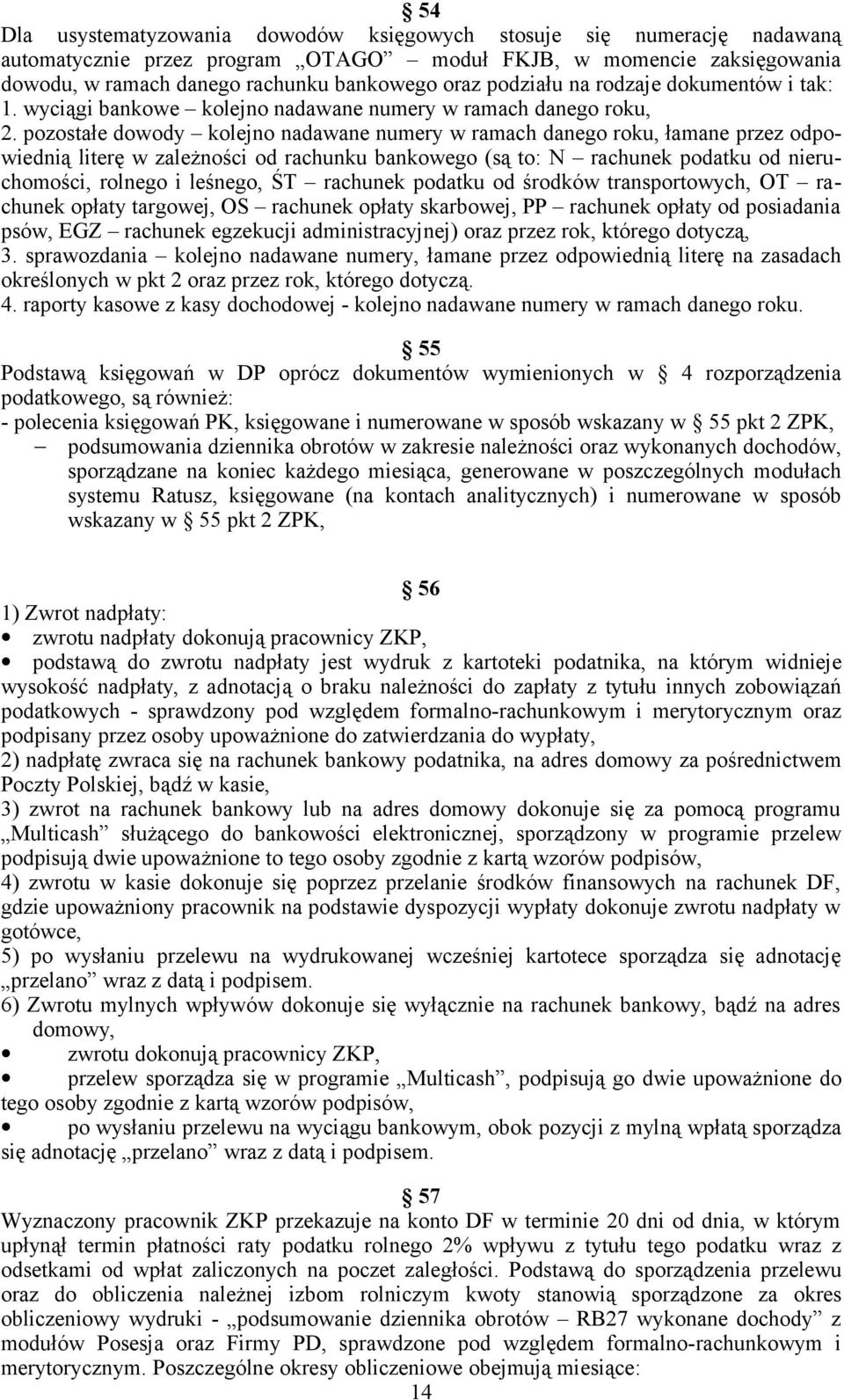 pozostałe dowody kolejno nadawane numery w ramach danego roku, łamane przez odpowiednią literę w zależności od rachunku bankowego (są to: N rachunek podatku od nieruchomości, rolnego i leśnego, ŚT