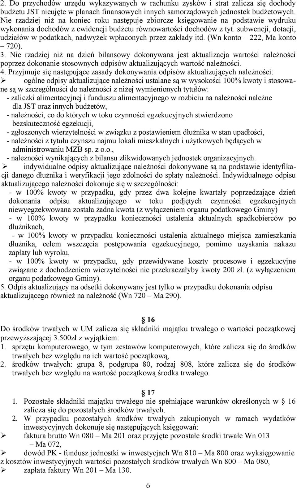 subwencji, dotacji, udziałów w podatkach, nadwyżek wpłaconych przez zakłady itd. (Wn konto 222, Ma konto 720). 3.