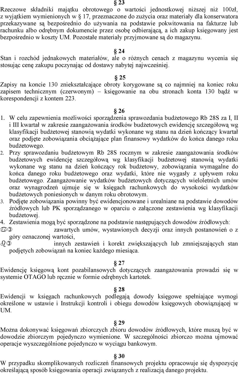 Pozostałe materiały przyjmowane są do magazynu. 24 Stan i rozchód jednakowych materiałów, ale o różnych cenach z magazynu wycenia się stosując cenę zakupu poczynając od dostawy nabytej najwcześniej.