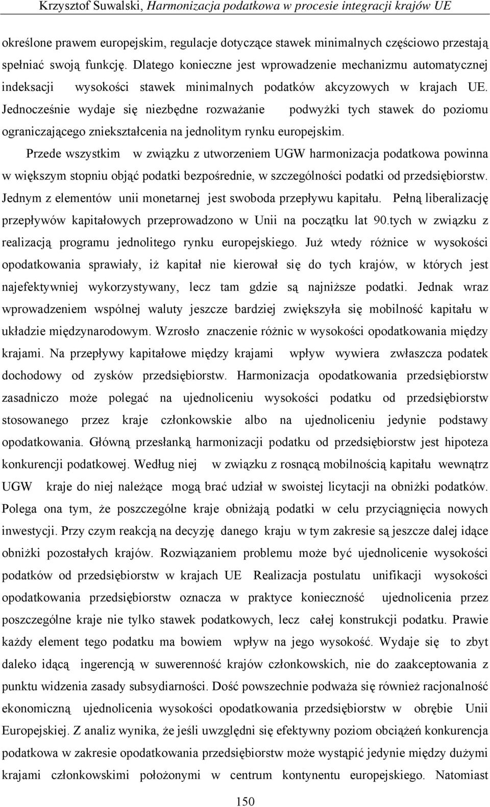 Jednocześnie wydaje się niezbędne rozważanie podwyżki tych stawek do poziomu ograniczającego zniekształcenia na jednolitym rynku europejskim.