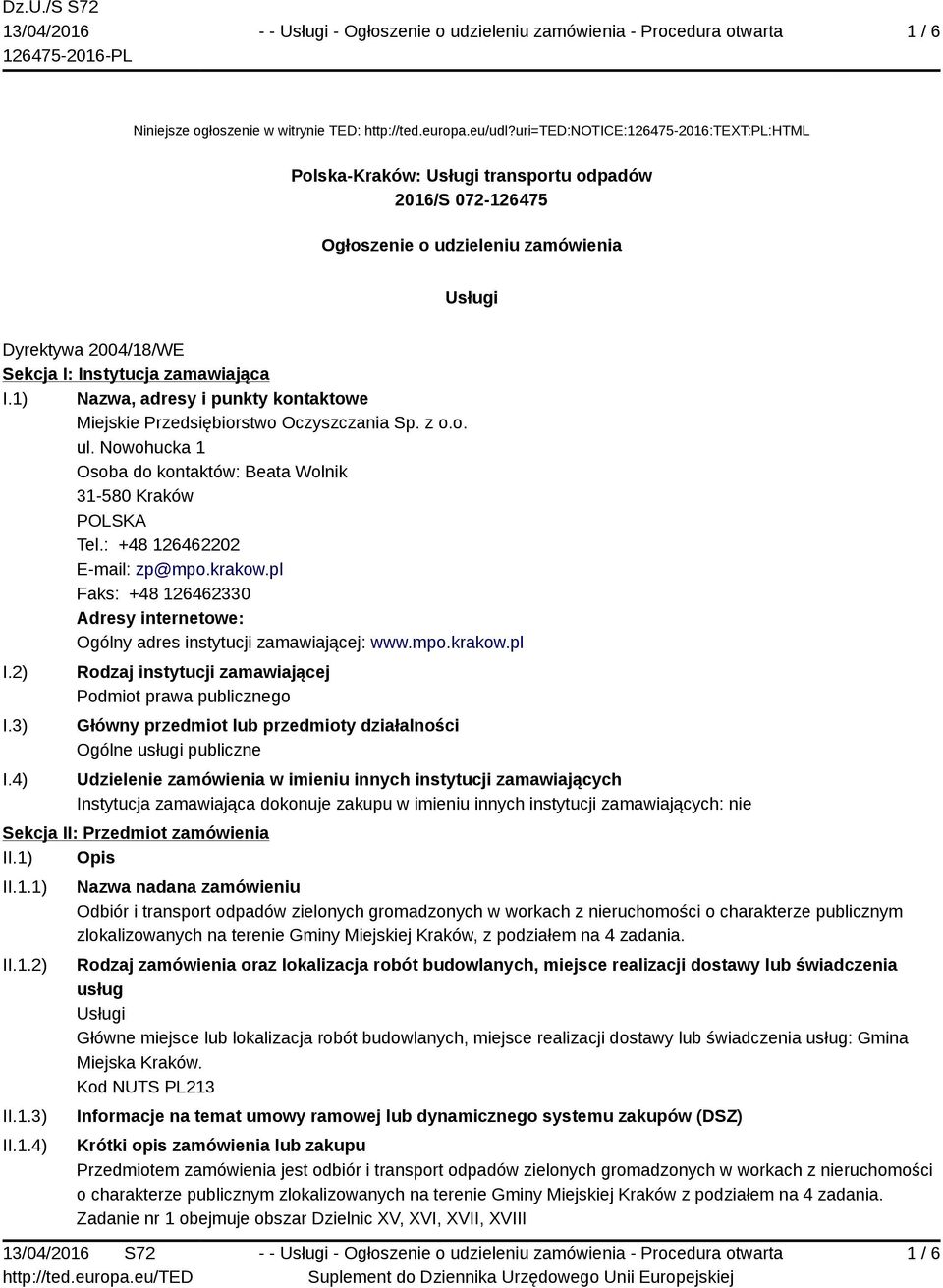 1) Nazwa, adresy i punkty kontaktowe Miejskie Przedsiębiorstwo Oczyszczania Sp. z o.o. ul. Nowohucka 1 Osoba do kontaktów: Beata Wolnik 31-580 Kraków Tel.: +48 126462202 E-mail: zp@mpo.krakow.