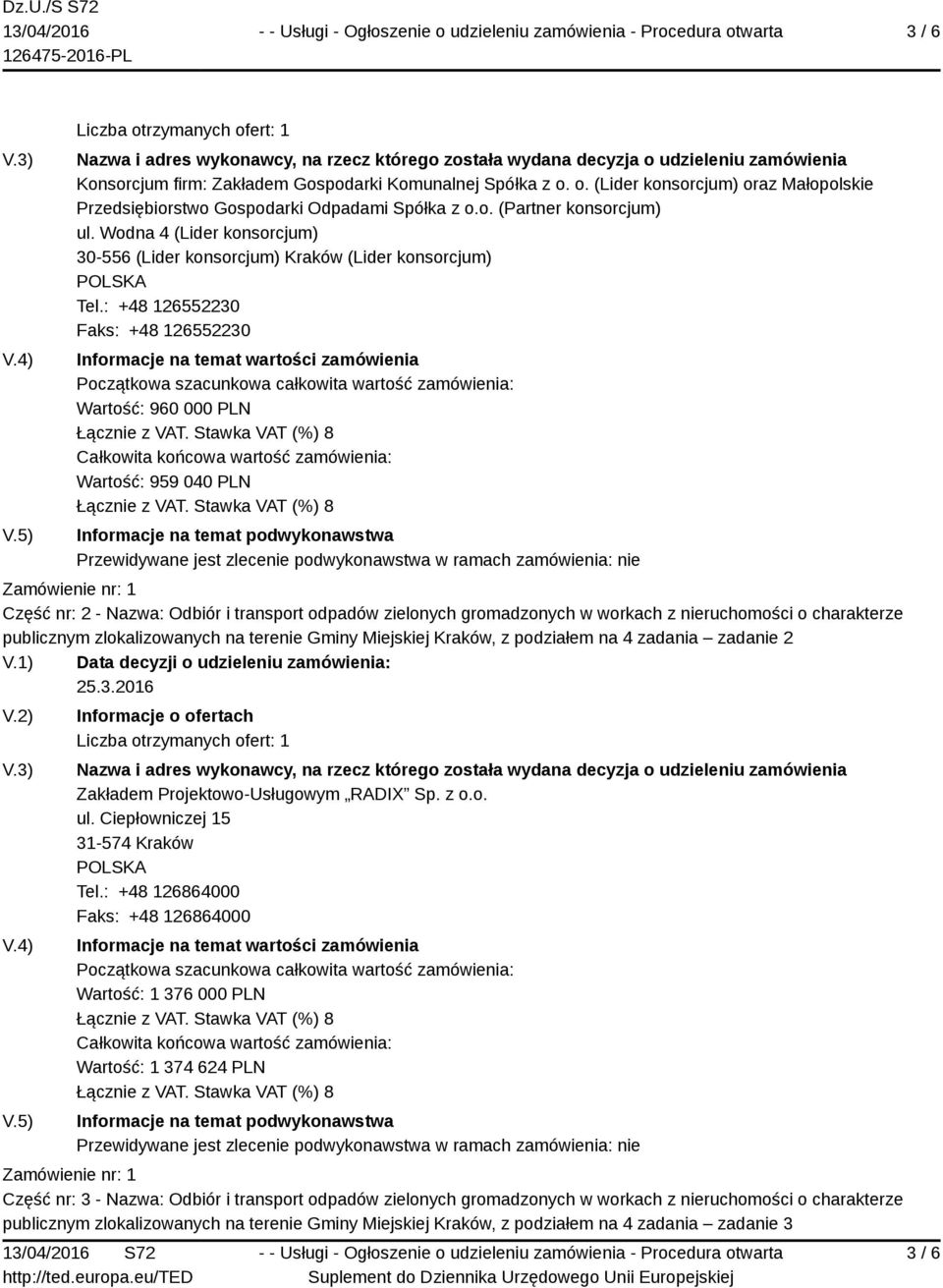 : +48 126552230 Faks: +48 126552230 Wartość: 960 000 PLN Wartość: 959 040 PLN Część nr: 2 - Nazwa: Odbiór i transport odpadów zielonych gromadzonych w workach z nieruchomości o charakterze publicznym