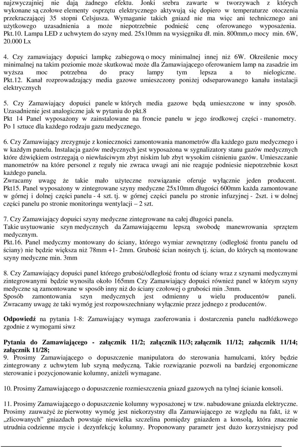 Wymaganie takich gniazd nie ma więc ani technicznego ani użytkowego uzasadnienia a może niepotrzebnie podnieść cenę oferowanego wyposażenia. Pkt.10. Lampa LED z uchwytem do szyny med.