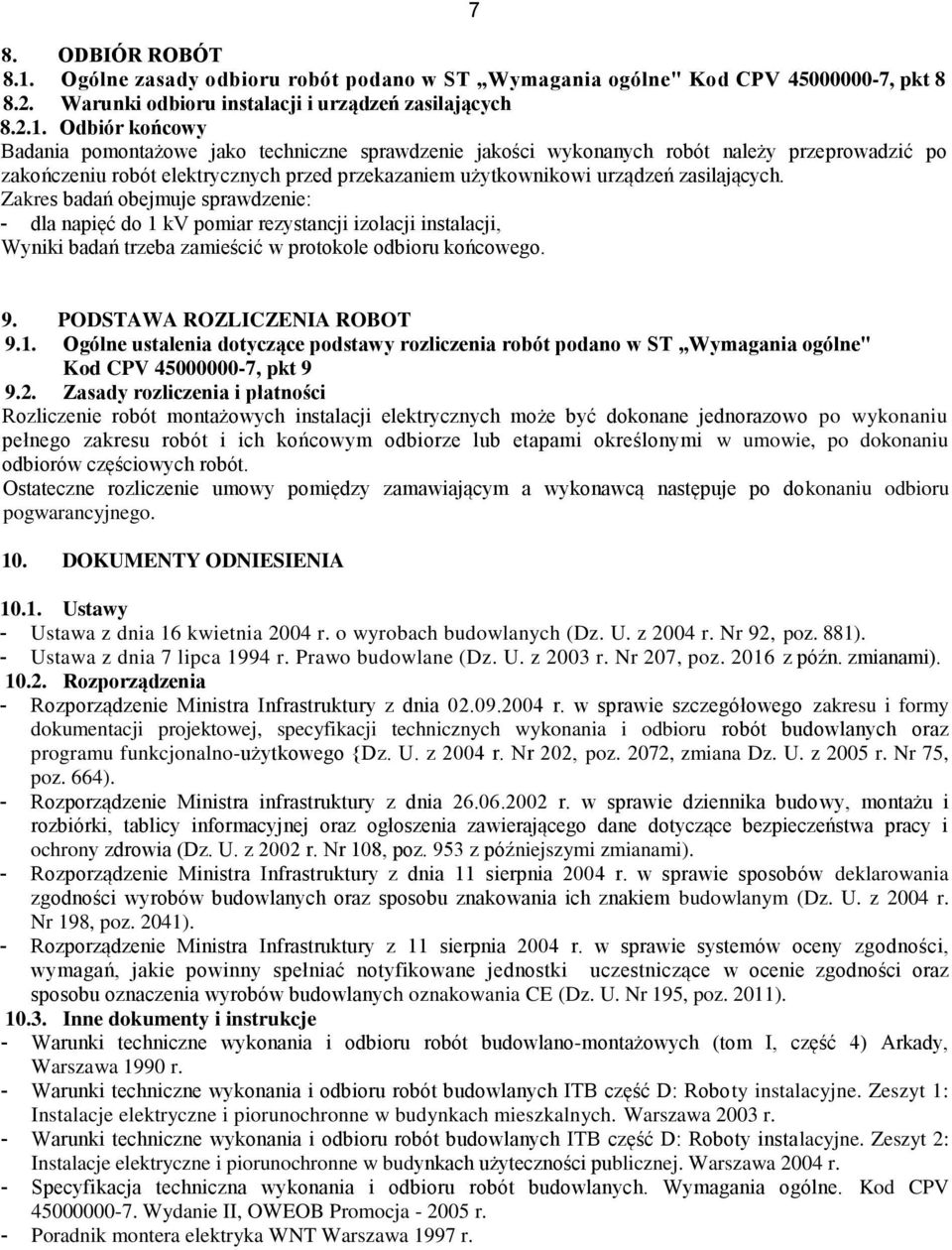 Odbiór końcowy Badania pomontażowe jako techniczne sprawdzenie jakości wykonanych robót należy przeprowadzić po zakończeniu robót elektrycznych przed przekazaniem użytkownikowi urządzeń zasilających.