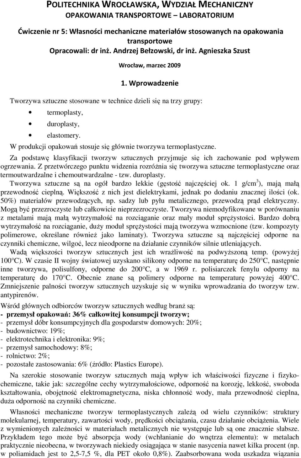 W produkcji opakowań stosuje się głównie tworzywa termoplastyczne. Za podstawę klasyfikacji tworzyw sztucznych przyjmuje się ich zachowanie pod wpływem ogrzewania.