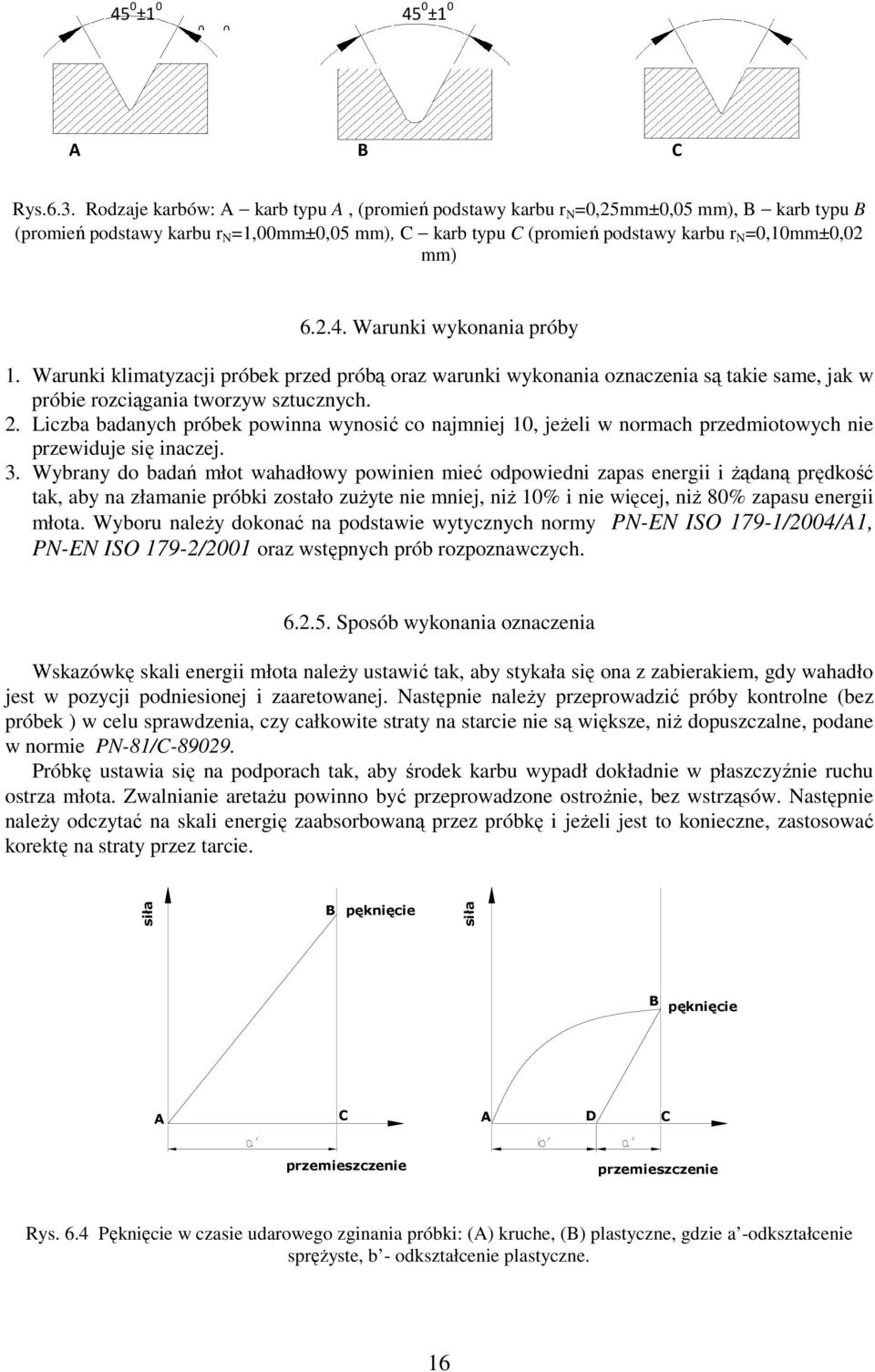 Warunki wykonania próby 1. Warunki klimatyzacji próbek przed próbą oraz warunki wykonania oznaczenia są takie same, jak w próbie rozciągania tworzyw sztucznych. 2.