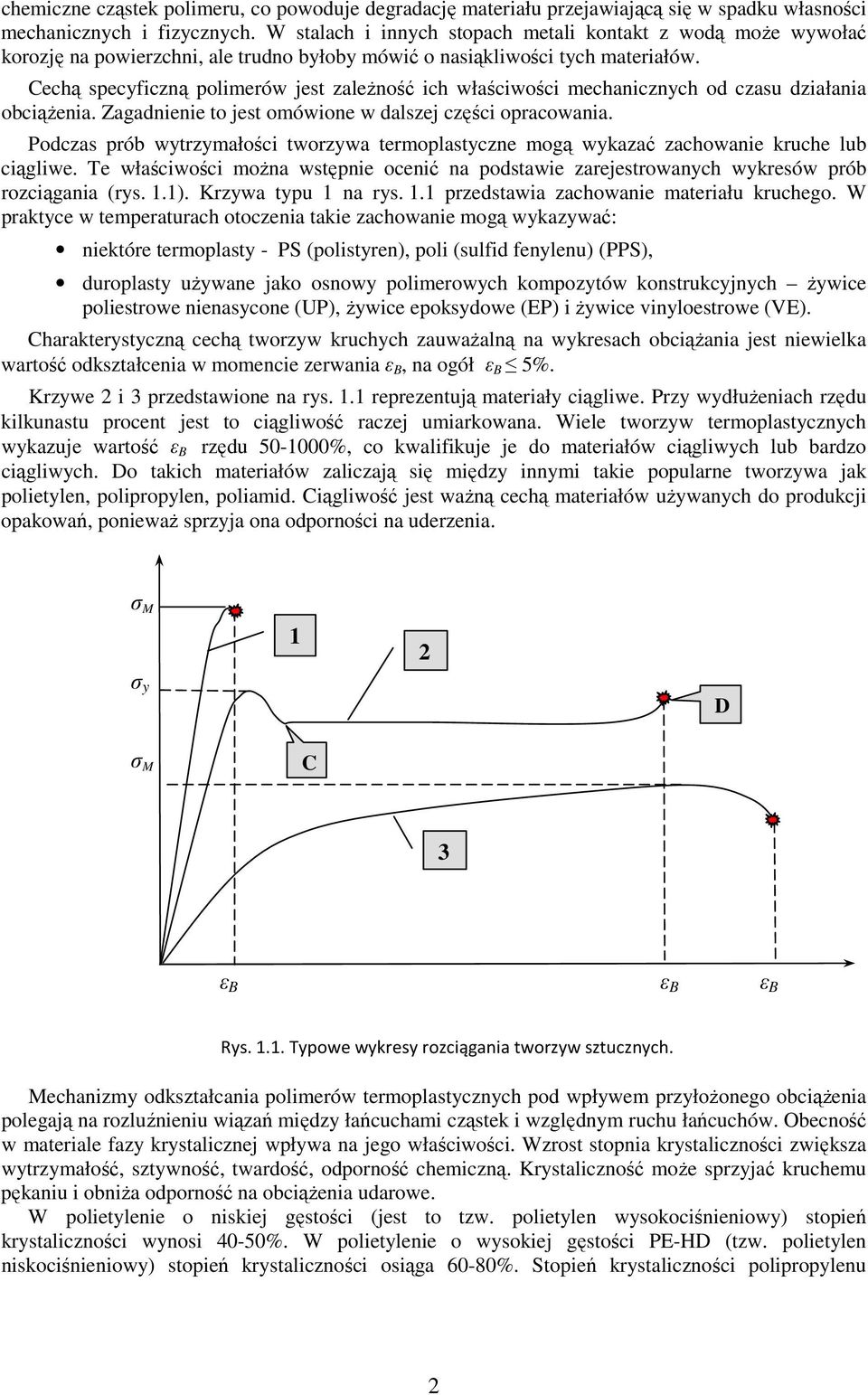 Cechą specyficzną polimerów jest zaleŝność ich właściwości mechanicznych od czasu działania obciąŝenia. Zagadnienie to jest omówione w dalszej części opracowania.