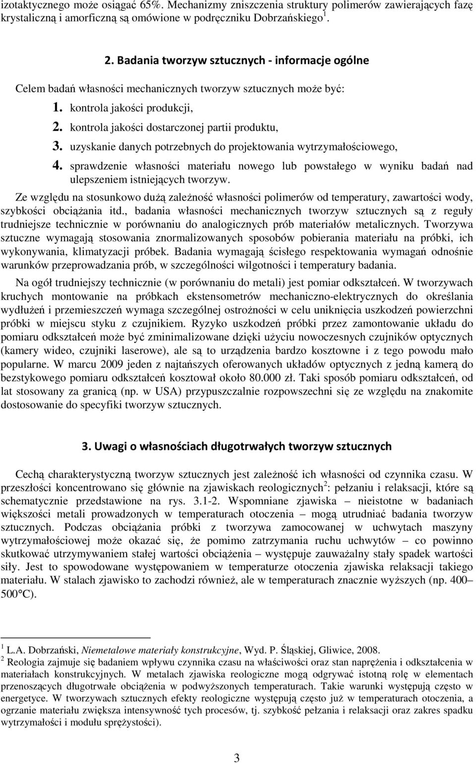 uzyskanie danych potrzebnych do projektowania wytrzymałościowego, 4. sprawdzenie własności materiału nowego lub powstałego w wyniku badań nad ulepszeniem istniejących tworzyw.