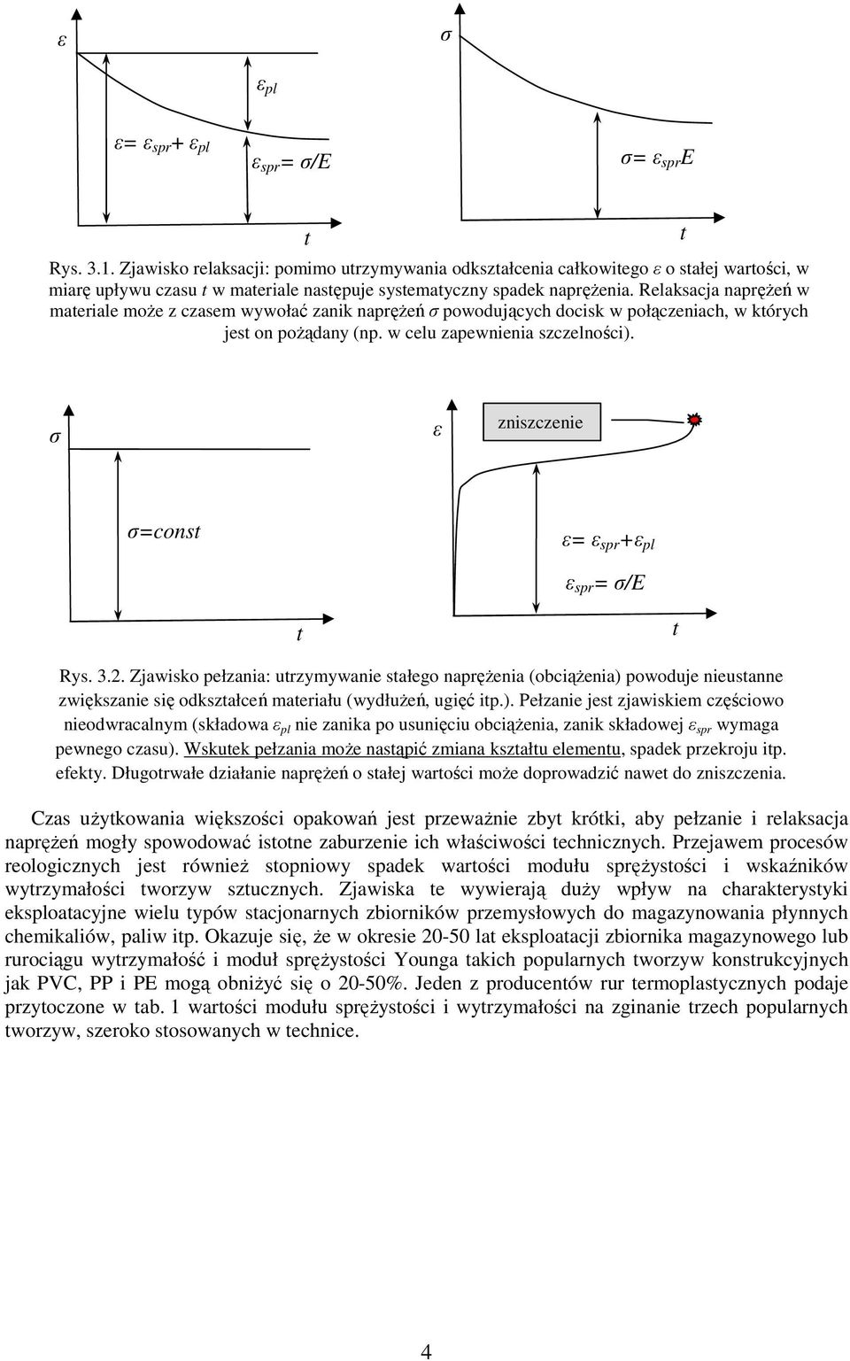 Relaksacja napręŝeń w materiale moŝe z czasem wywołać zanik napręŝeń σ powodujących docisk w połączeniach, w których jest on poŝądany (np. w celu zapewnienia szczelności).