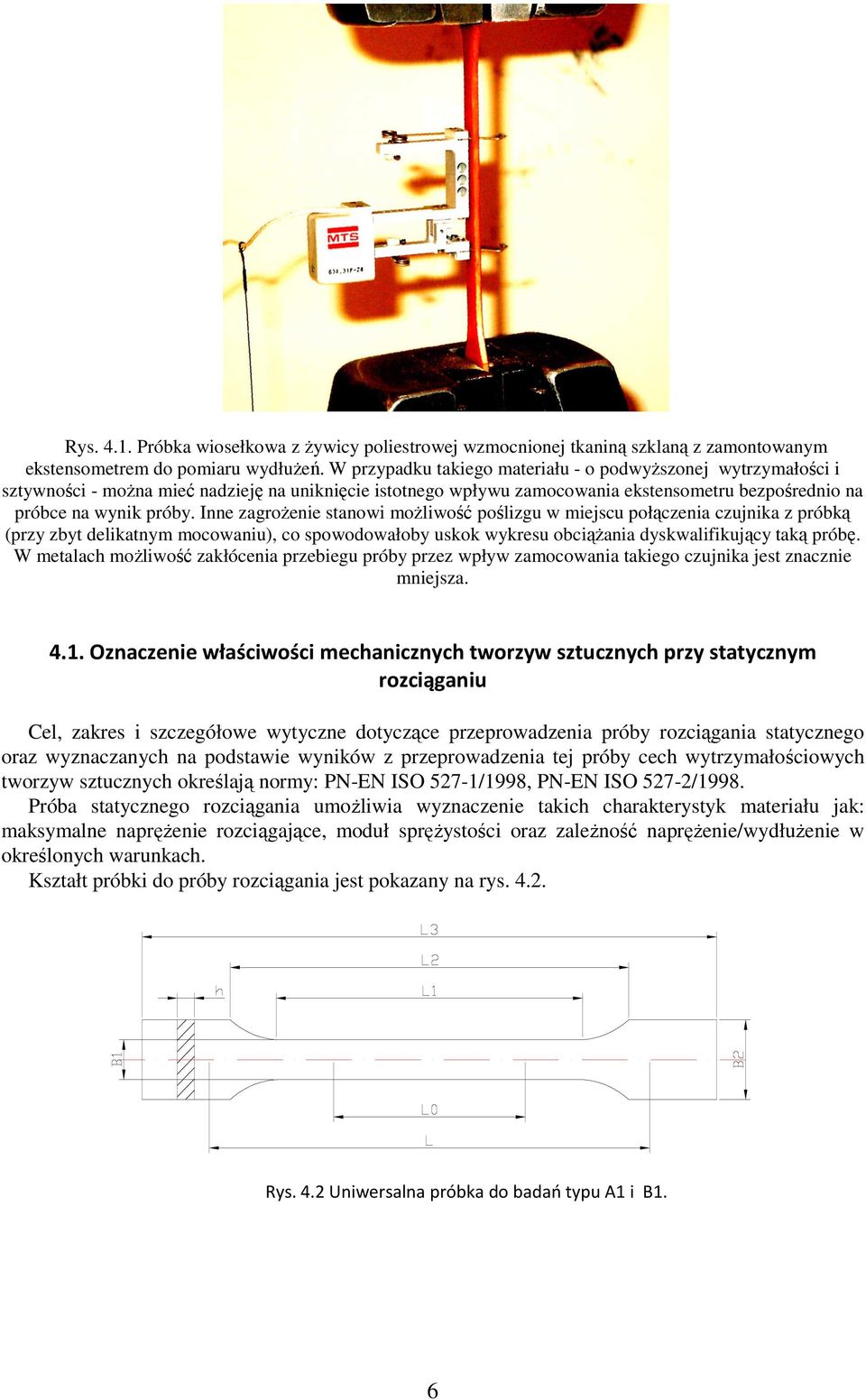 Inne zagroŝenie stanowi moŝliwość poślizgu w miejscu połączenia czujnika z próbką (przy zbyt delikatnym mocowaniu), co spowodowałoby uskok wykresu obciąŝania dyskwalifikujący taką próbę.