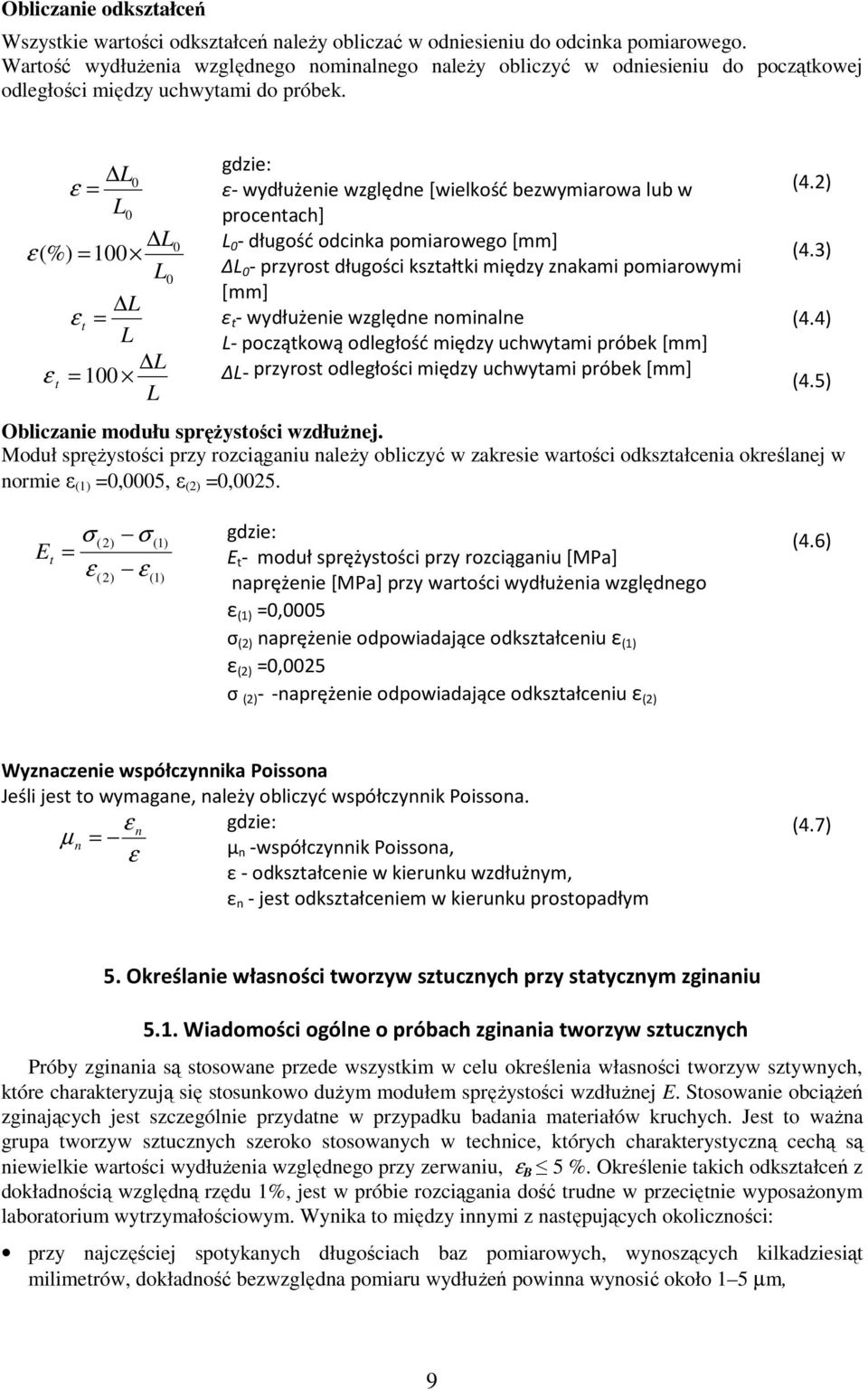 L0 ε = L0 L ε (%) = 100 L0 L ε t = L L ε t = 100 L 0 gdzie: ε- wydłużenie względne [wielkość bezwymiarowa lub w procentach] L 0 - długość odcinka pomiarowego [mm] ΔL 0 - przyrost długości kształtki