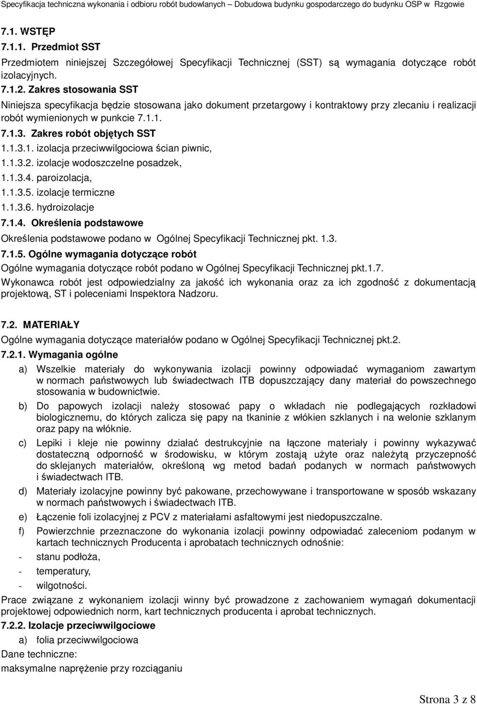 1.3.1. izolacja przeciwwilgociowa ścian piwnic, 1.1.3.2. izolacje wodoszczelne posadzek, 1.1.3.4. paroizolacja, 1.1.3.5. izolacje termiczne 1.1.3.6. hydroizolacje 7.1.4. Określenia podstawowe Określenia podstawowe podano w Ogólnej Specyfikacji Technicznej pkt.