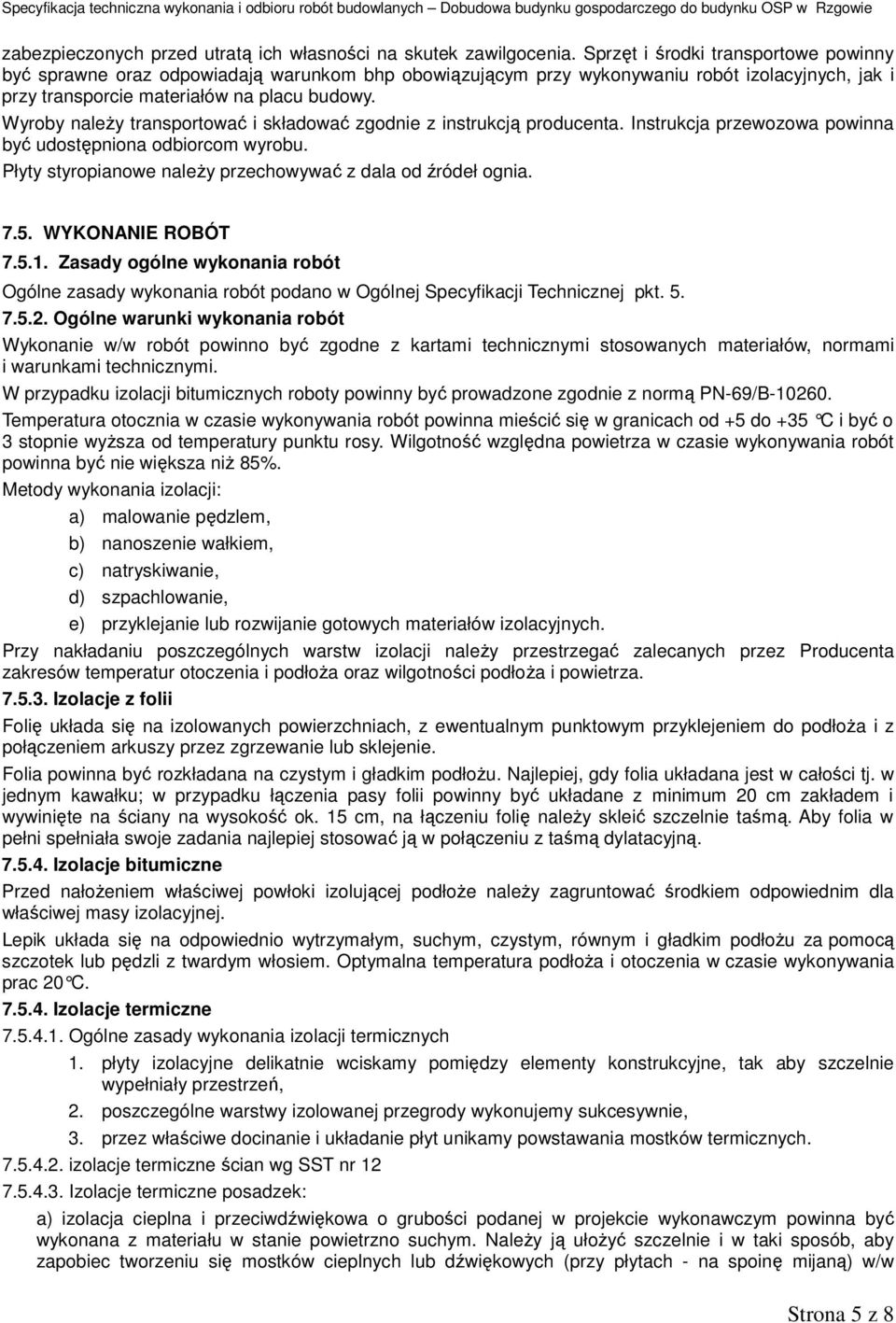 Wyroby należy transportować i składować zgodnie z instrukcją producenta. Instrukcja przewozowa powinna być udostępniona odbiorcom wyrobu. Płyty styropianowe należy przechowywać z dala od źródeł ognia.