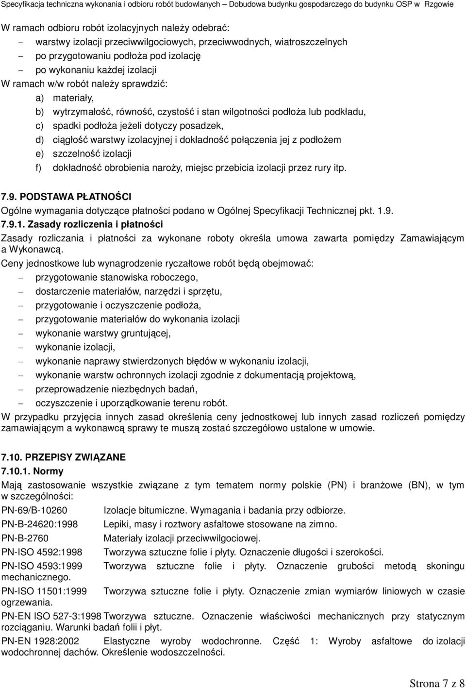 dokładność połączenia jej z podłożem e) szczelność izolacji f) dokładność obrobienia naroży, miejsc przebicia izolacji przez rury itp. 7.9.