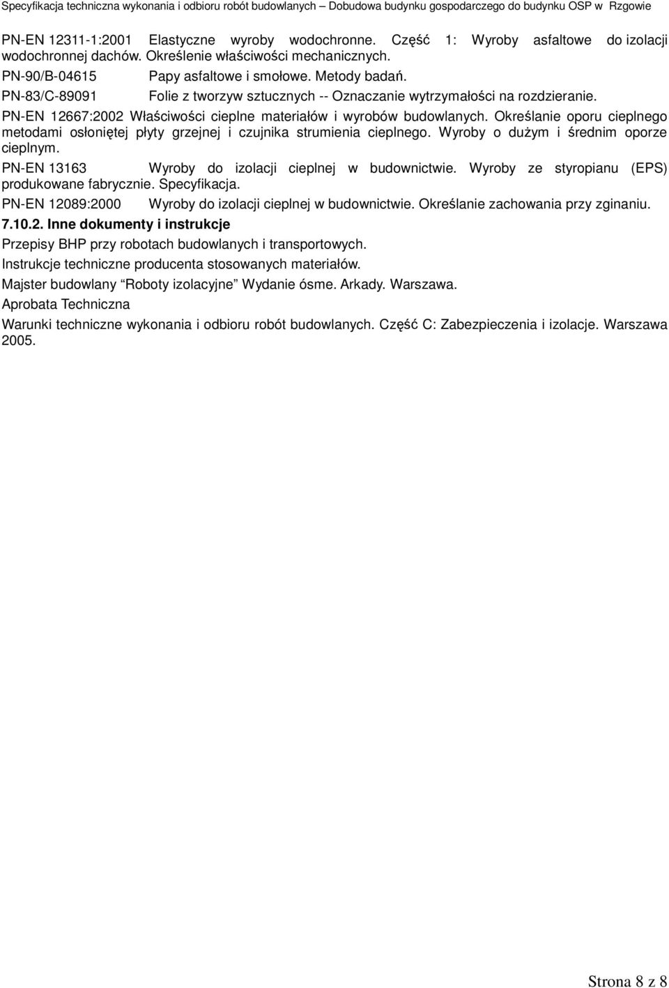 Określanie oporu cieplnego metodami osłoniętej płyty grzejnej i czujnika strumienia cieplnego. Wyroby o dużym i średnim oporze cieplnym. PN-EN 13163 Wyroby do izolacji cieplnej w budownictwie.
