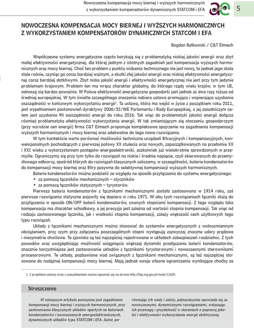 Choć ten problem z punktu widzenia technicznego nie jest nowy, to jednak jego skala stale rośnie, czyniąc go coraz bardziej ważnym, a skutki złej jakości energii oraz niskiej efektywności