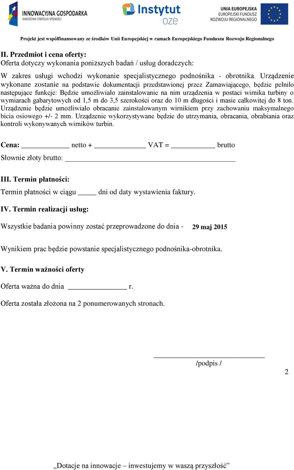 turbiny o wymiarach gabarytowych od 1,5 m do 3,5 szerokości oraz do 10 m długości i masie całkowitej do 8 ton.