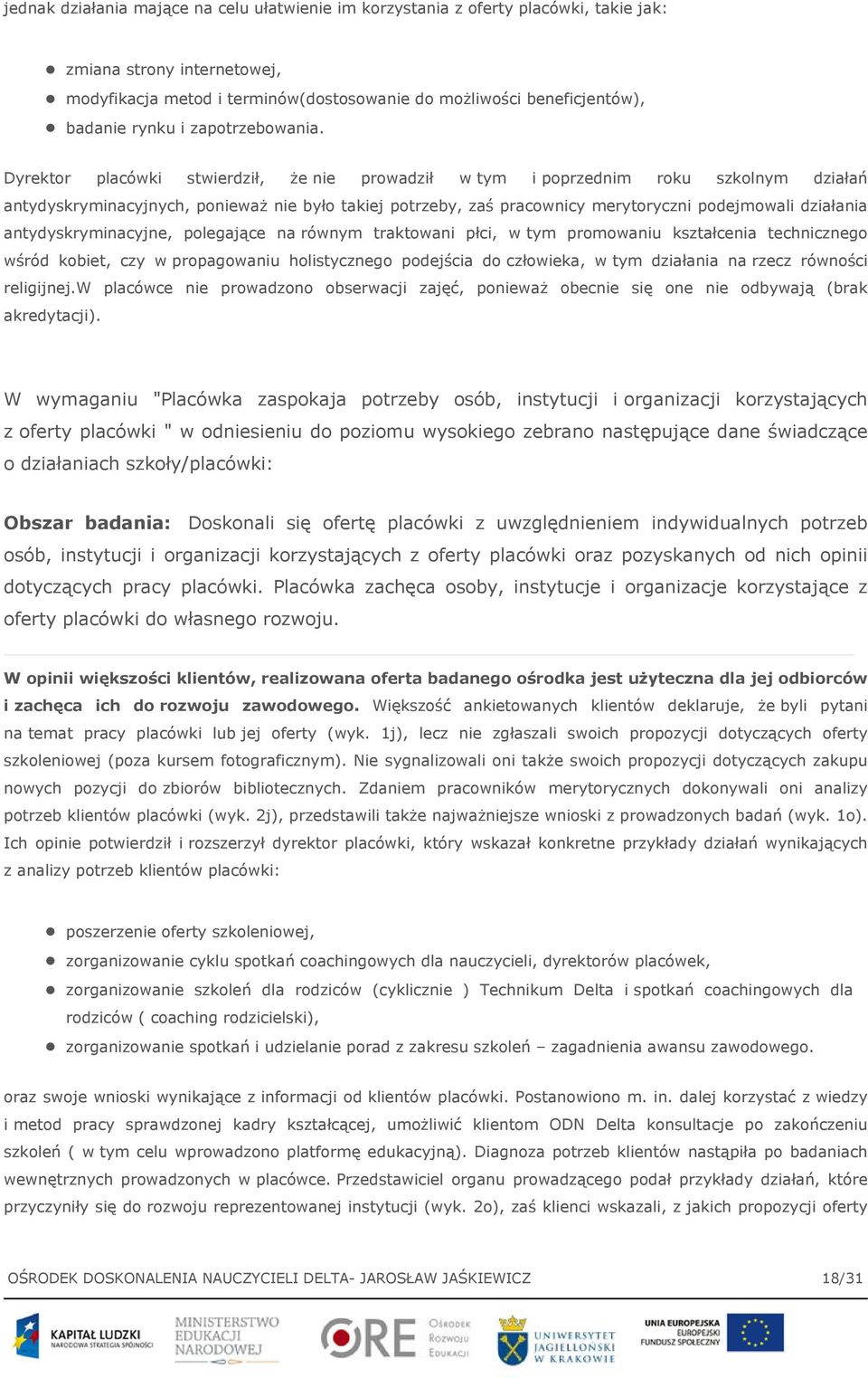 Dyrektor placówki stwierdził, że nie prowadził w tym i poprzednim roku szkolnym działań antydyskryminacyjnych, ponieważ nie było takiej potrzeby, zaś pracownicy merytoryczni podejmowali działania