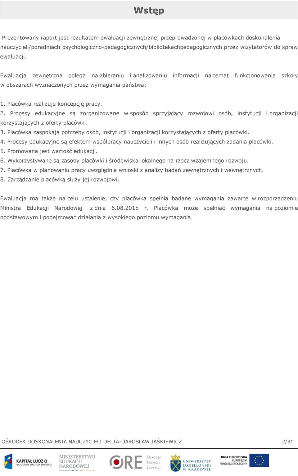 Placówka realizuje koncepcję pracy. 2. Procesy edukacyjne są zorganizowane w sposób sprzyjający rozwojowi osób, instytucji i organizacji korzystających z oferty placówki. 3.