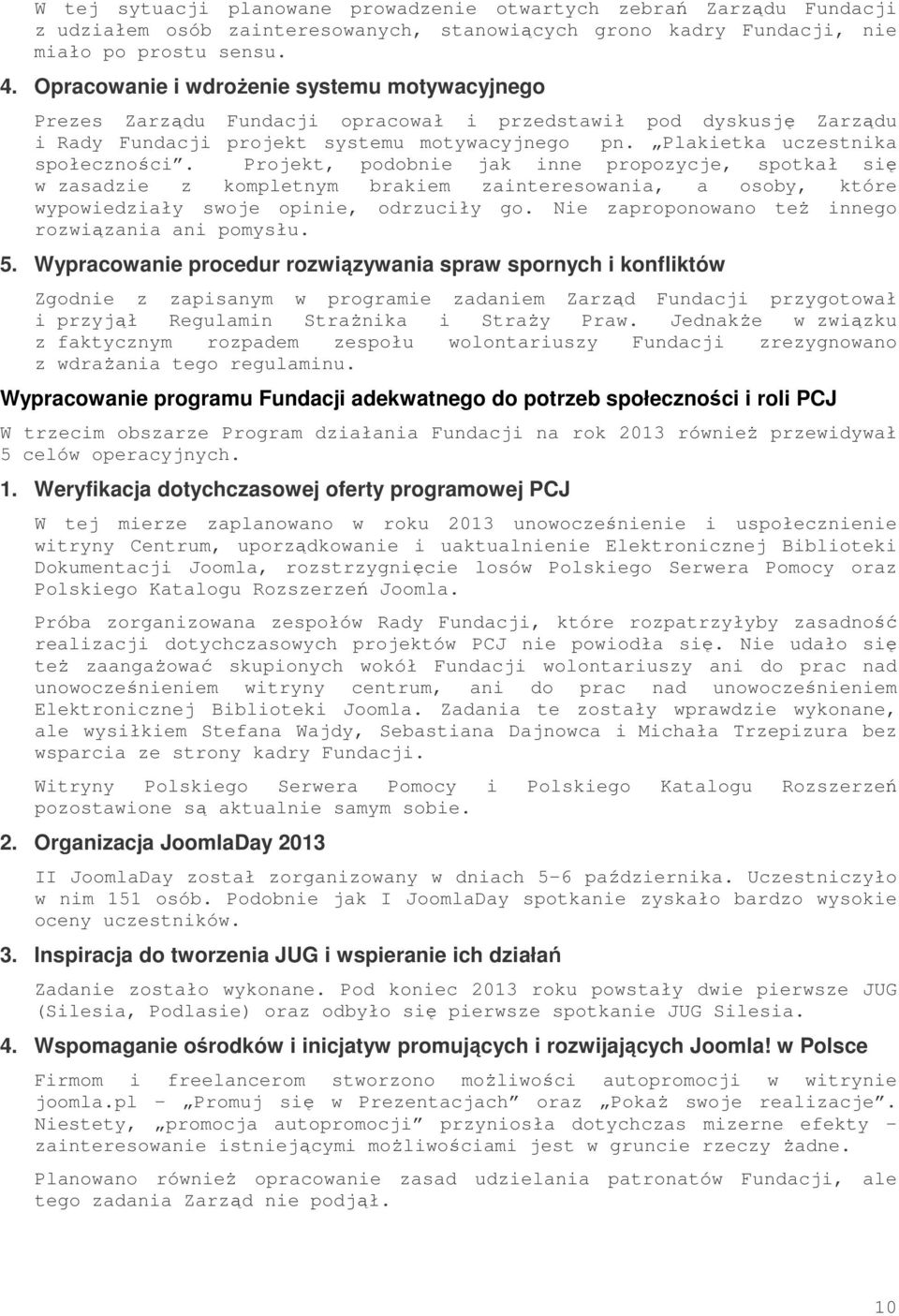 Projekt, podobnie jak inne propozycje, spotkał się w zasadzie z kompletnym brakiem zainteresowania, a osoby, które wypowiedziały swoje opinie, odrzuciły go.