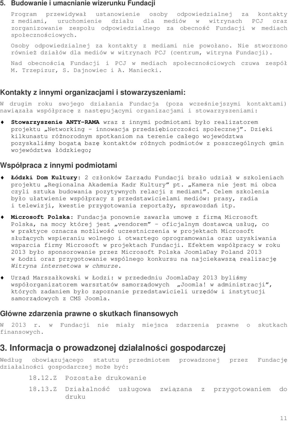 Nie stworzono również działów dla mediów w witrynach PCJ (centrum, witryna Fundacji). Nad obecnością Fundacji i PCJ w mediach społecznościowych czuwa zespół M. Trzepizur, S. Dajnowiec i A. Maniecki.