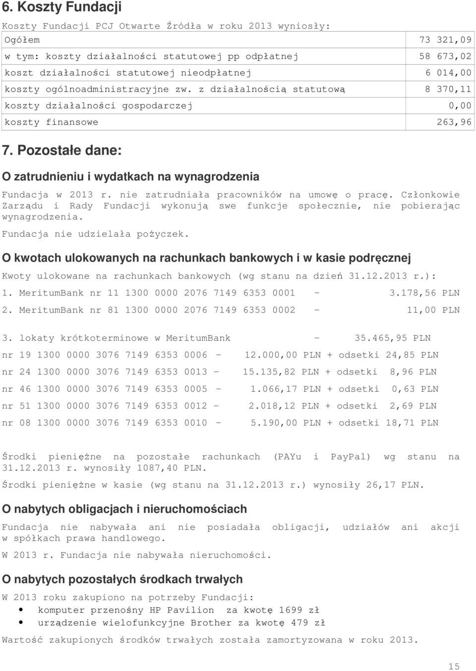 Pozostałe dane: O zatrudnieniu i wydatkach na wynagrodzenia Fundacja w 2013 r. nie zatrudniała pracowników na umowę o pracę.