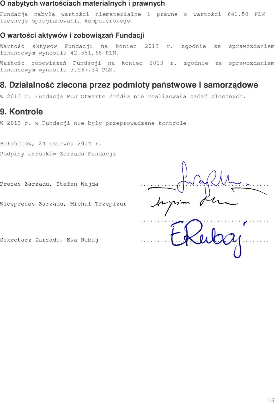 zgodnie ze sprawozdaniem finansowym wynosiła 3.567,34 PLN. 8. Działalność zlecona przez podmioty państwowe i samorządowe W 2013 r. Fundacja PCJ Otwarte Źródła nie realizowała zadań zleconych. 9.