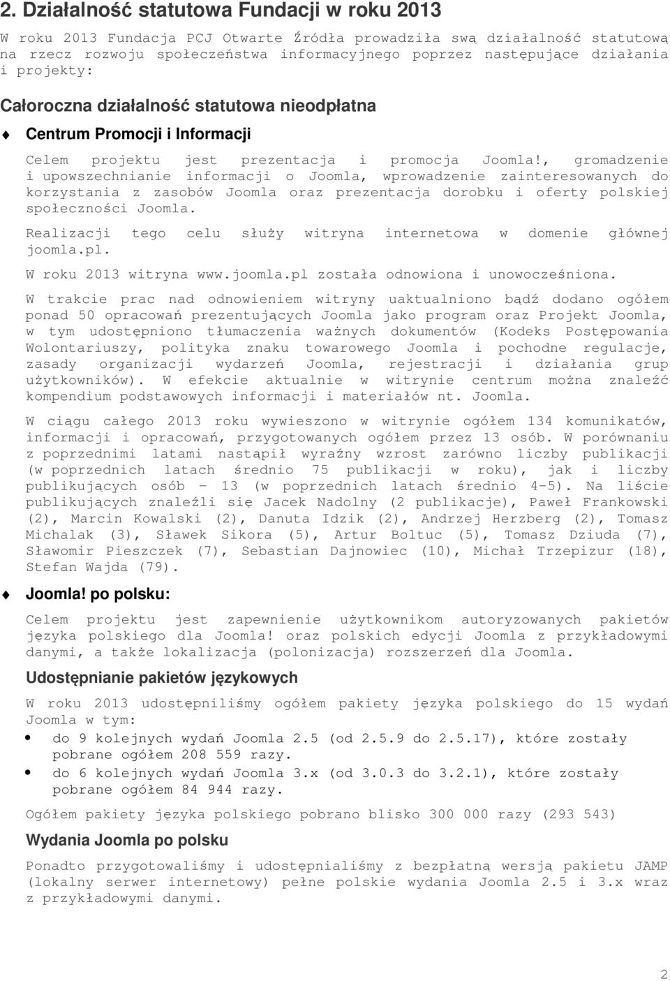 , gromadzenie i upowszechnianie informacji o Joomla, wprowadzenie zainteresowanych do korzystania z zasobów Joomla oraz prezentacja dorobku i oferty polskiej społeczności Joomla.