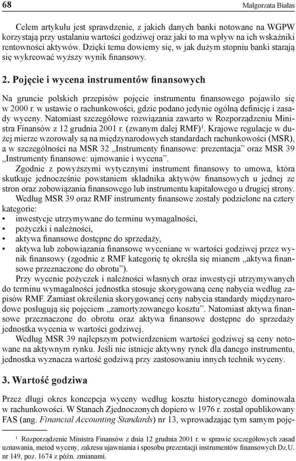 Pojęcie i wycena instrumentów finansowych Na gruncie polskich przepisów pojęcie instrumentu finansowego pojawiło się w 2000 r.