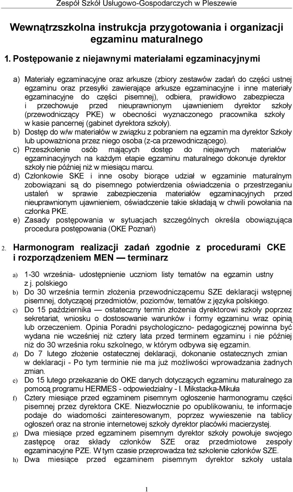 materiały egzaminacyjne do części pisemnej), odbiera, prawidłowo zabezpiecza i przechowuje przed nieuprawnionym ujawnieniem dyrektor szkoły (przewodniczący PKE) w obecności wyznaczonego pracownika