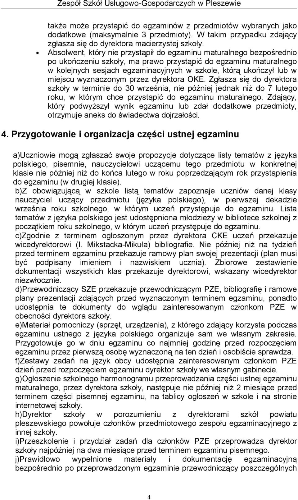 w miejscu wyznaczonym przez dyrektora OKE. Zgłasza się do dyrektora szkoły w terminie do 30 września, nie później jednak niż do 7 lutego roku, w którym chce przystąpić do egzaminu maturalnego.