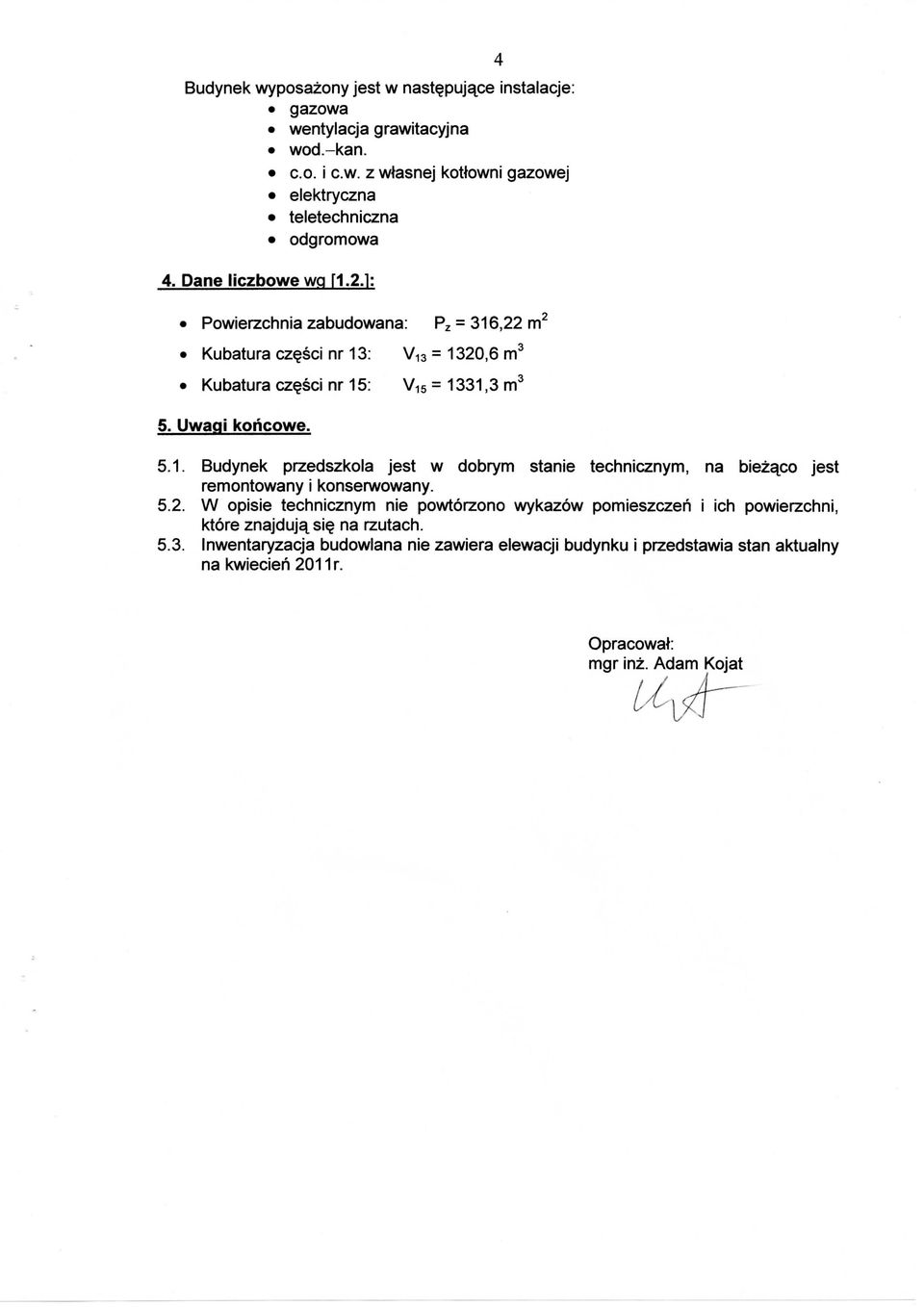 5.2. W opisie technicznym nie powtorzono wykazow pomieszczen i ich powierzchni, ktore znajduja. si$ na rzutach. 5.3.