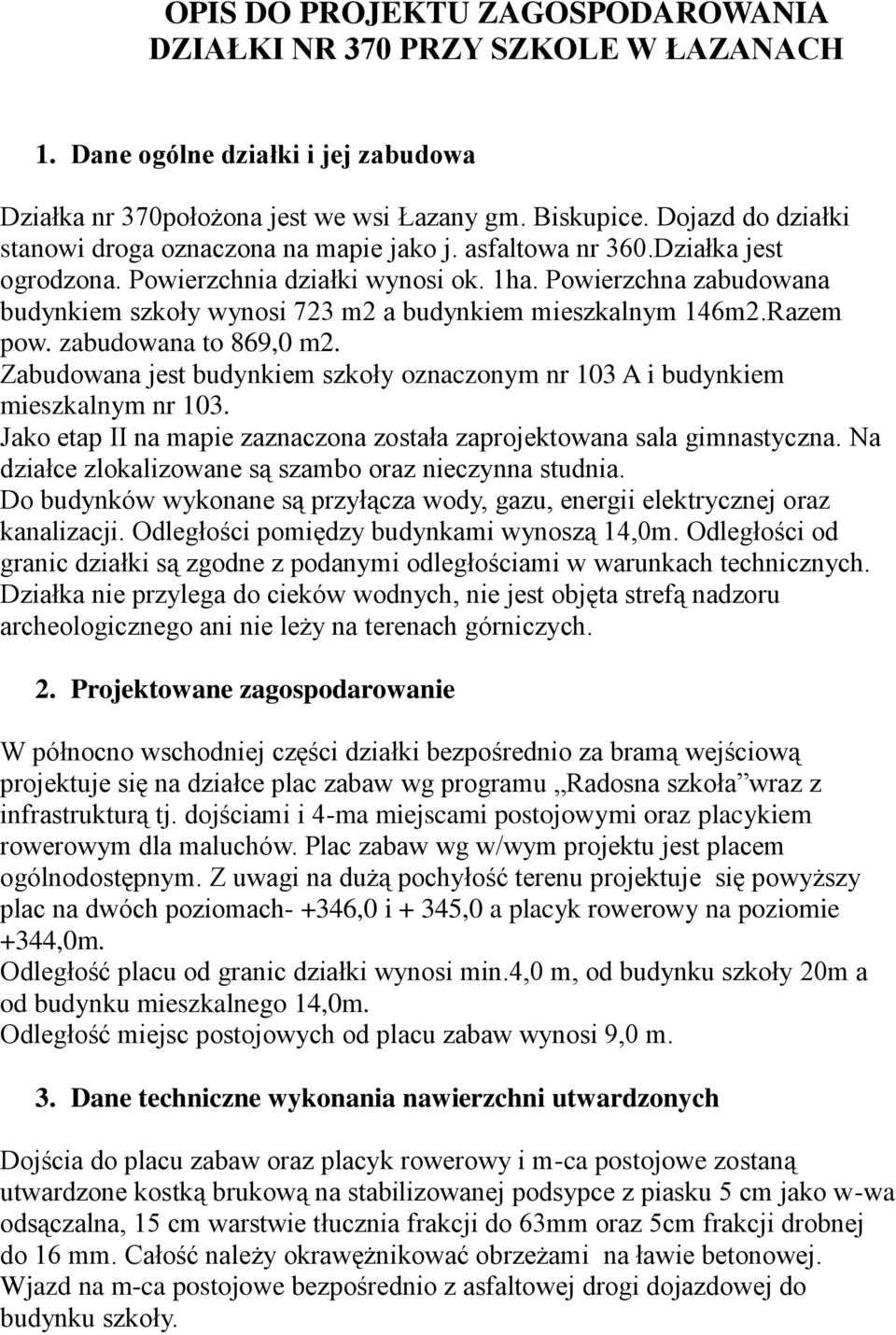 Powierzchna zabudowana budynkiem szkoły wynosi 723 m2 a budynkiem mieszkalnym 146m2.Razem pow. zabudowana to 869,0 m2.