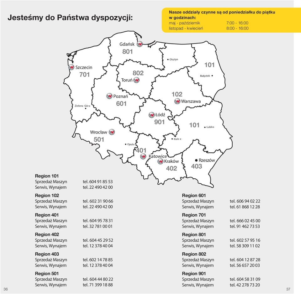 22 490 42 00 Region 401 Sprzedaż Maszyn tel. 604 95 78 31 Serwis, Wynajem tel. 32 781 00 01 Region 402 Sprzedaż Maszyn tel. 604 45 29 52 Serwis, Wynajem tel.