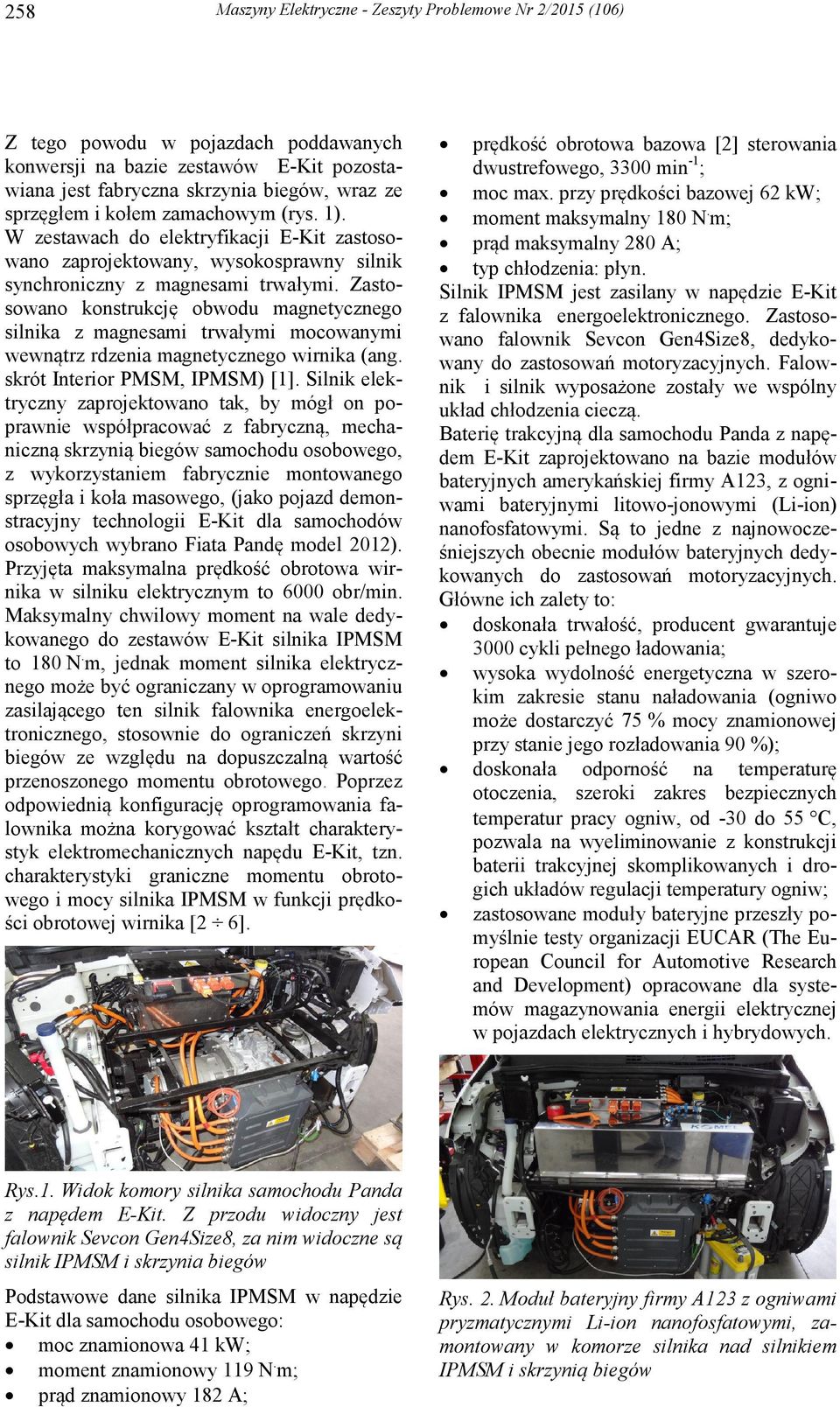 Zastosowano konstrukcję obwodu magnetycznego silnika z magnesami trwałymi mocowanymi wewnątrz rdzenia magnetycznego wirnika (ang. skrót Interior PMSM, IPMSM) [1].