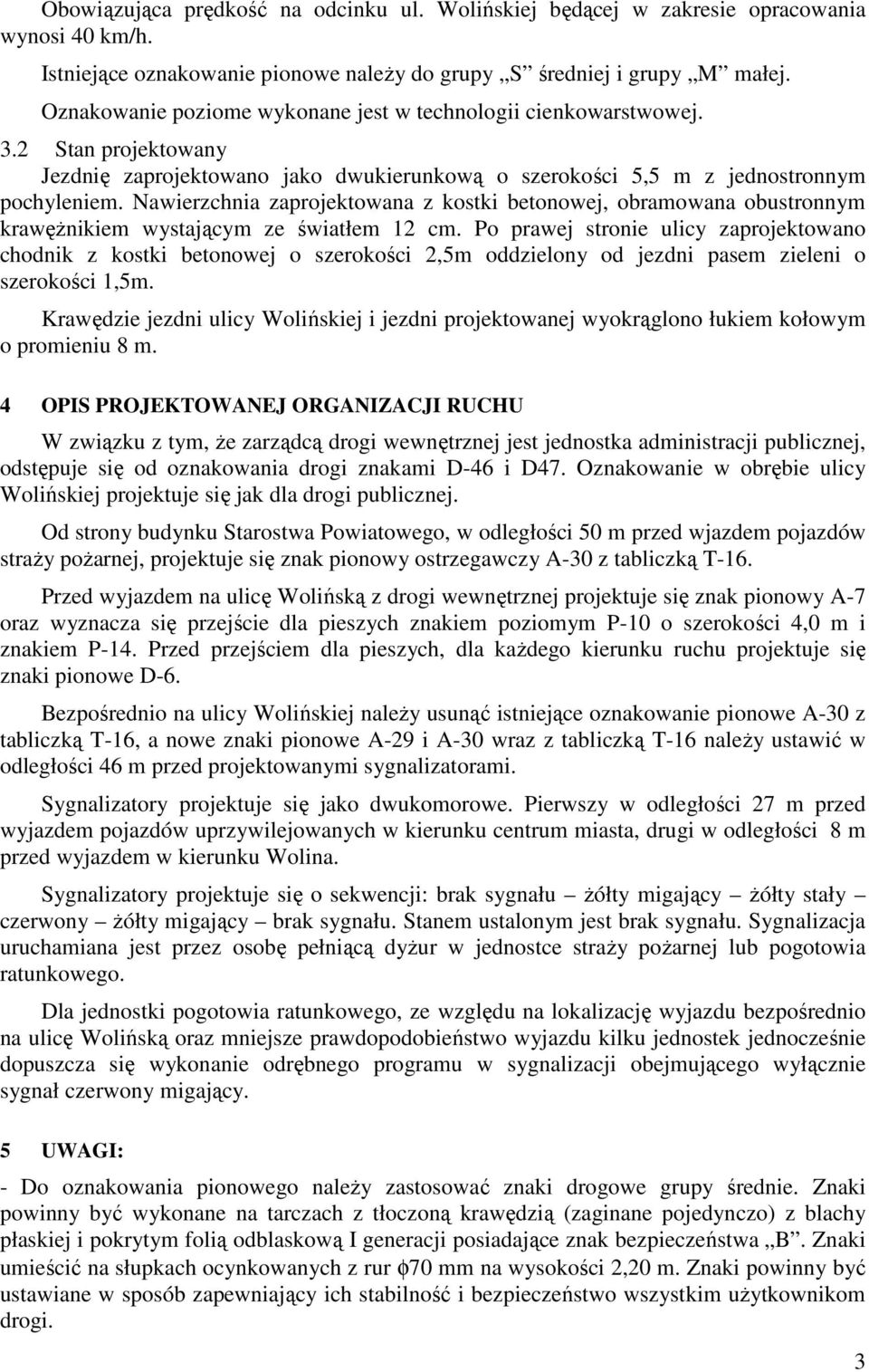 Nawierzchnia zaprojektowana z kostki betonowej, obramowana obustronnym krawęŝnikiem wystającym ze światłem 12 cm.