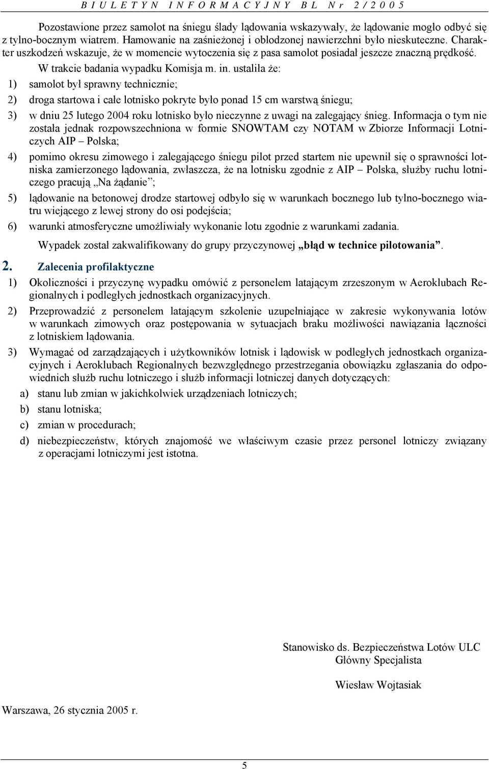 1) samolot był sprawny technicznie; 2) droga startowa i całe lotnisko pokryte było ponad 15 cm warstwą śniegu; 3) w dniu 25 lutego 2004 roku lotnisko było nieczynne z uwagi na zalegający śnieg.