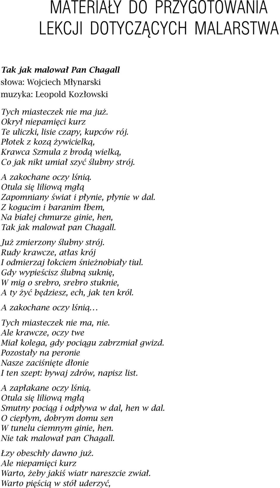 Otula się liliową mgłą Zapomniany świat i płynie, płynie w dal. Z kogucim i baranim łbem, Na białej chmurze ginie, hen, Tak jak malował pan Chagall. Już zmierzony ślubny strój.