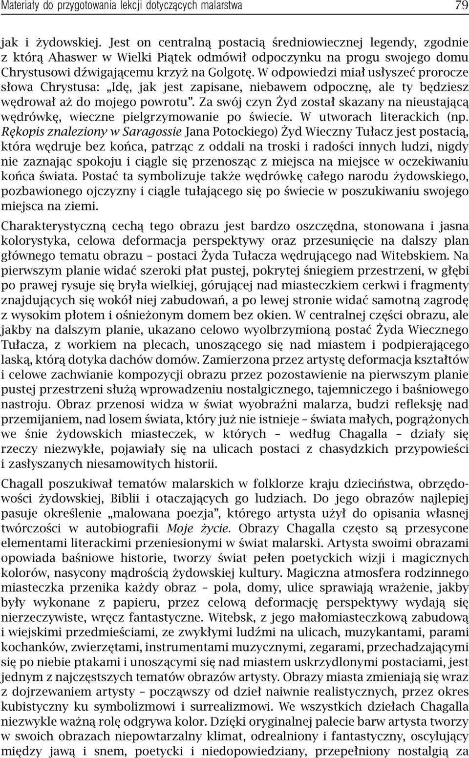 W odpowiedzi miał usłyszeć prorocze słowa Chrystusa: Idę, jak jest zapisane, niebawem odpocznę, ale ty będziesz wędrował aż do mojego powrotu.