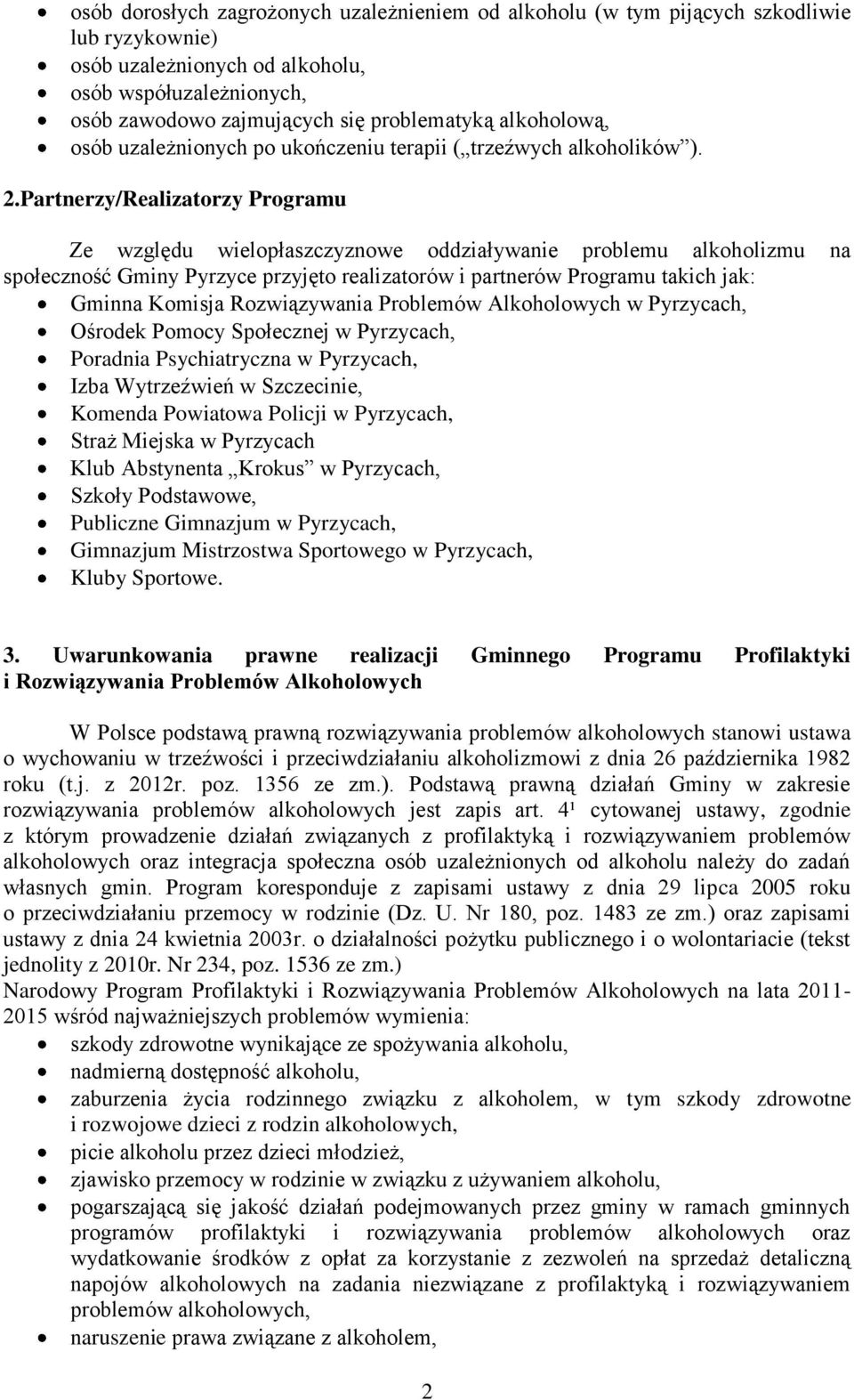 Partnerzy/Realizatorzy Programu Ze względu wielopłaszczyznowe oddziaływanie problemu alkoholizmu na społeczność Gminy Pyrzyce przyjęto realizatorów i partnerów Programu takich jak: Gminna Komisja