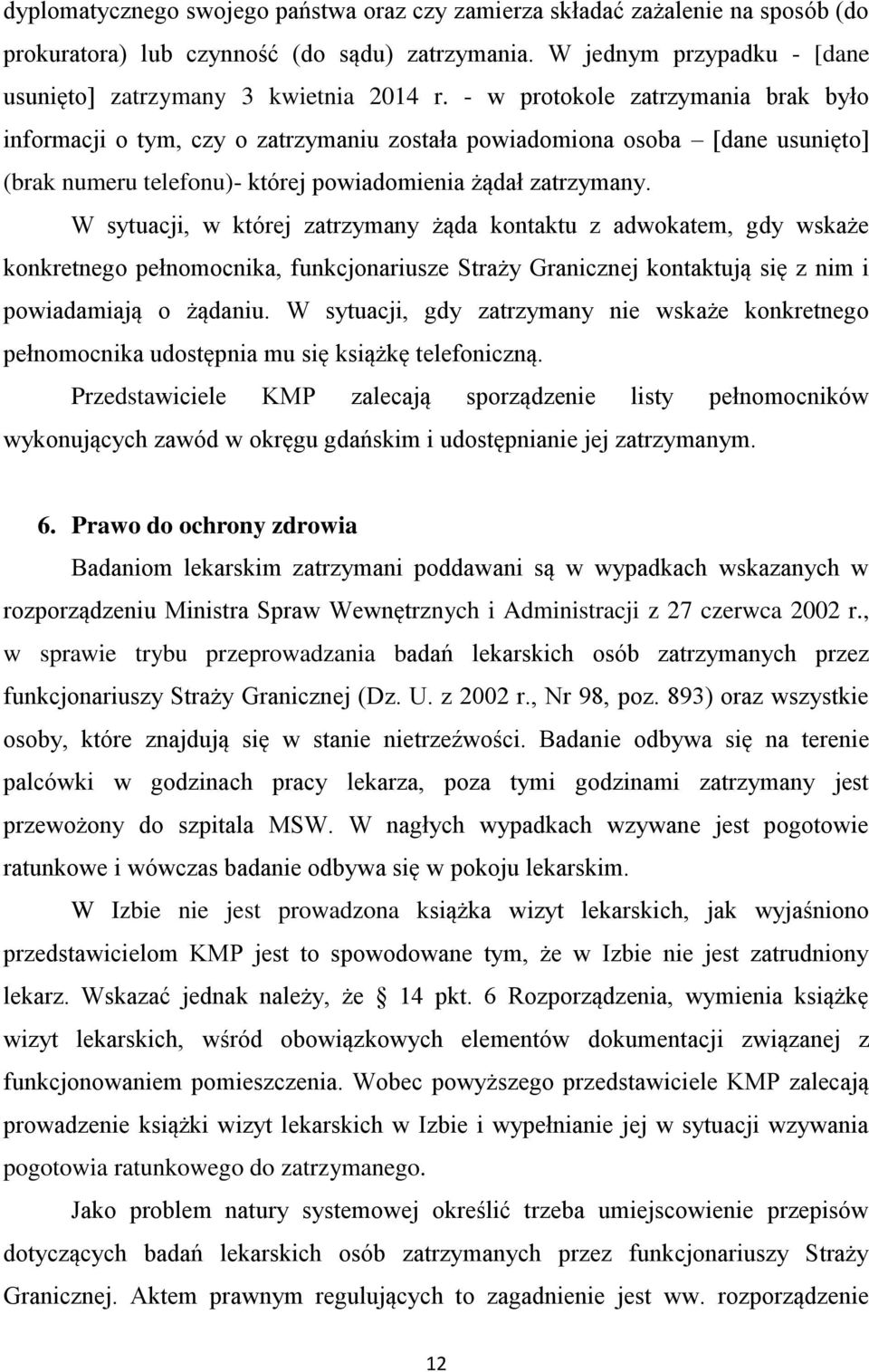 W sytuacji, w której zatrzymany żąda kontaktu z adwokatem, gdy wskaże konkretnego pełnomocnika, funkcjonariusze Straży Granicznej kontaktują się z nim i powiadamiają o żądaniu.