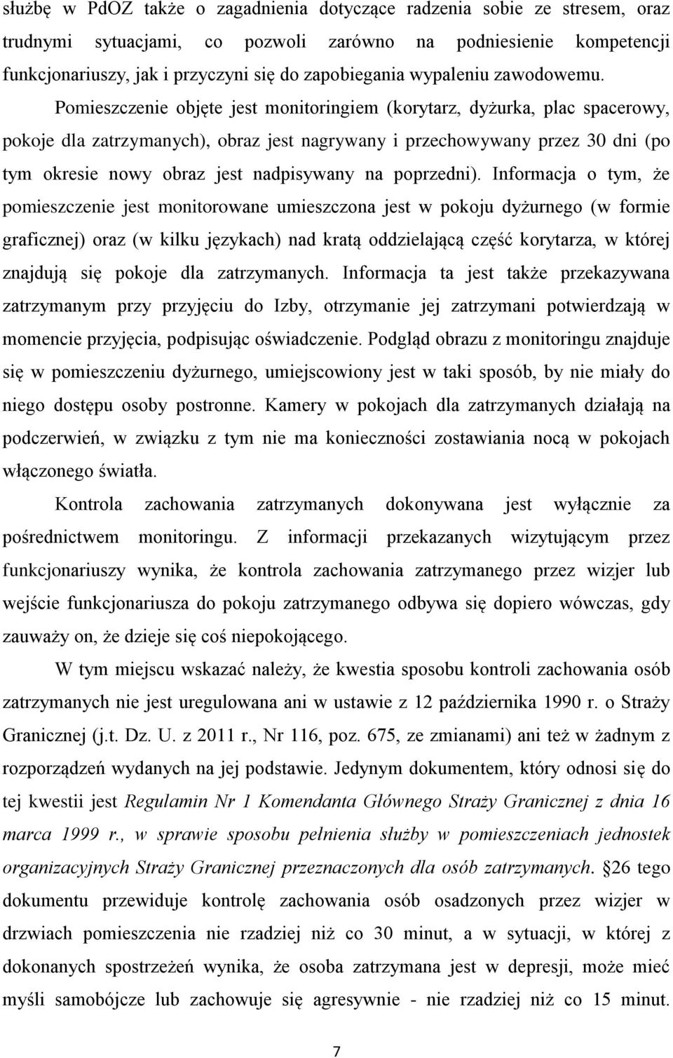 Pomieszczenie objęte jest monitoringiem (korytarz, dyżurka, plac spacerowy, pokoje dla zatrzymanych), obraz jest nagrywany i przechowywany przez 30 dni (po tym okresie nowy obraz jest nadpisywany na