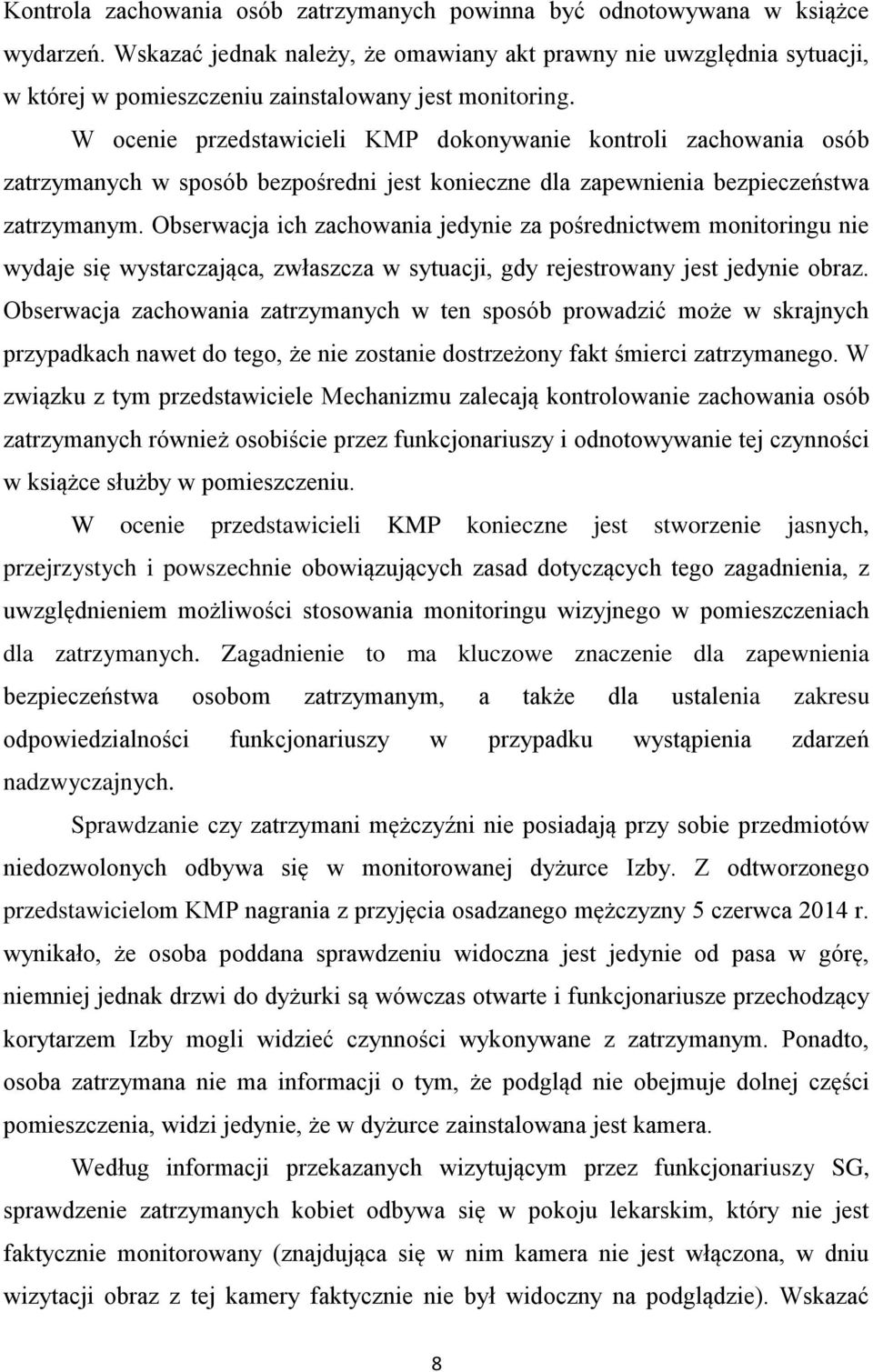 W ocenie przedstawicieli KMP dokonywanie kontroli zachowania osób zatrzymanych w sposób bezpośredni jest konieczne dla zapewnienia bezpieczeństwa zatrzymanym.